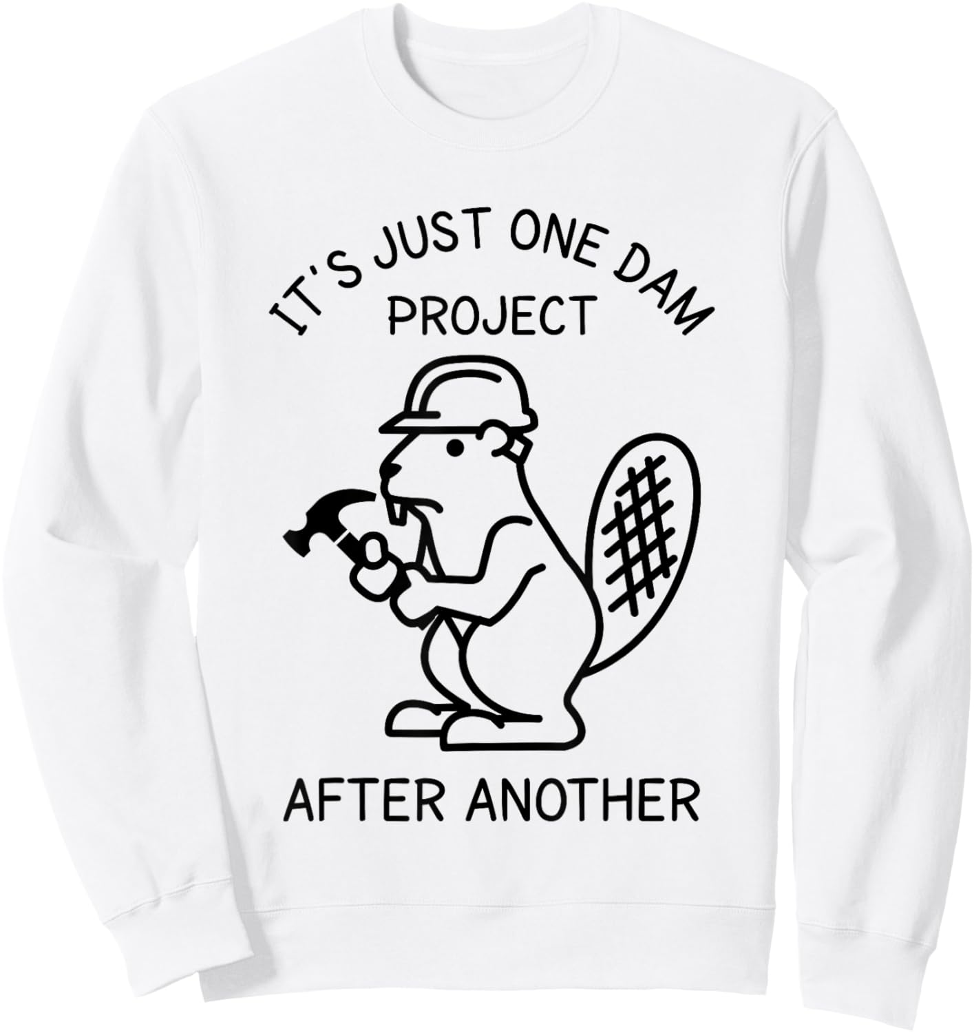 It's Just one Dam Project After Another Handyman Beaver Sweatshirt - Sweatshirt | White