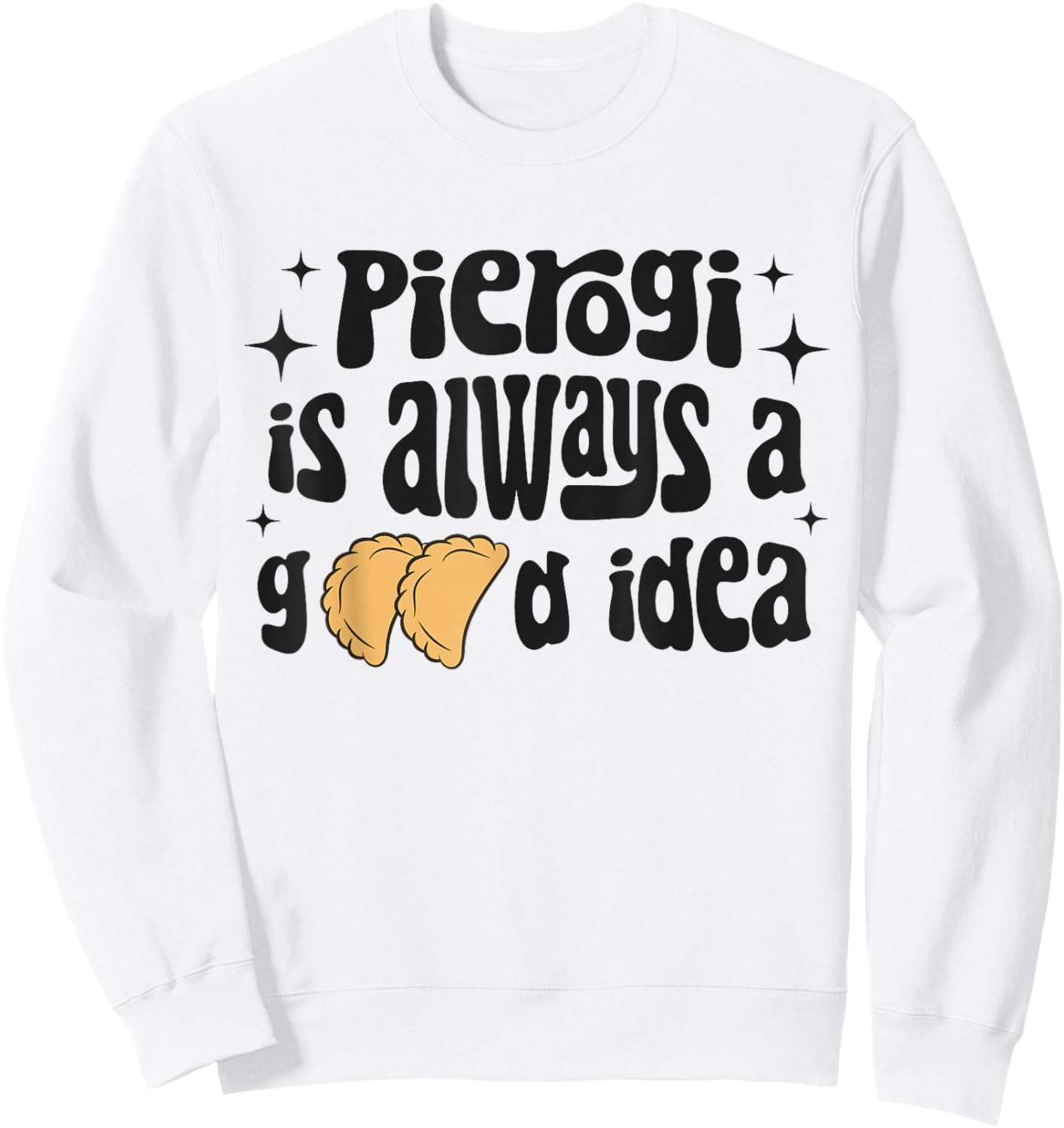 Pierogi Is Always A Good Idea Funny Polish Food Pierogi Sweatshirt - Sweatshirt | White