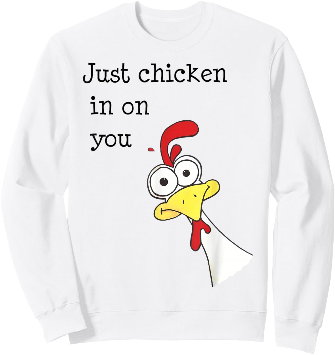Just Chicken In On You Funny Sweatshirt - Sweatshirt | White
