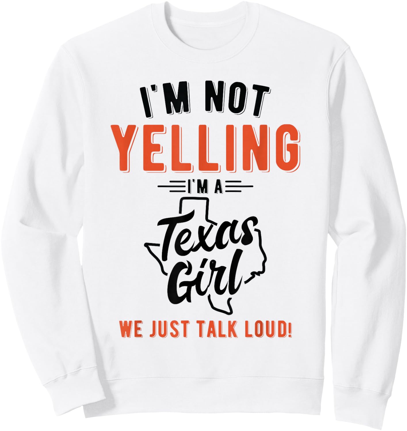 I'm Not Yelling I'm A Texas Girl We Just Talk Loud Shirt Sweatshirt - Sweatshirt | White