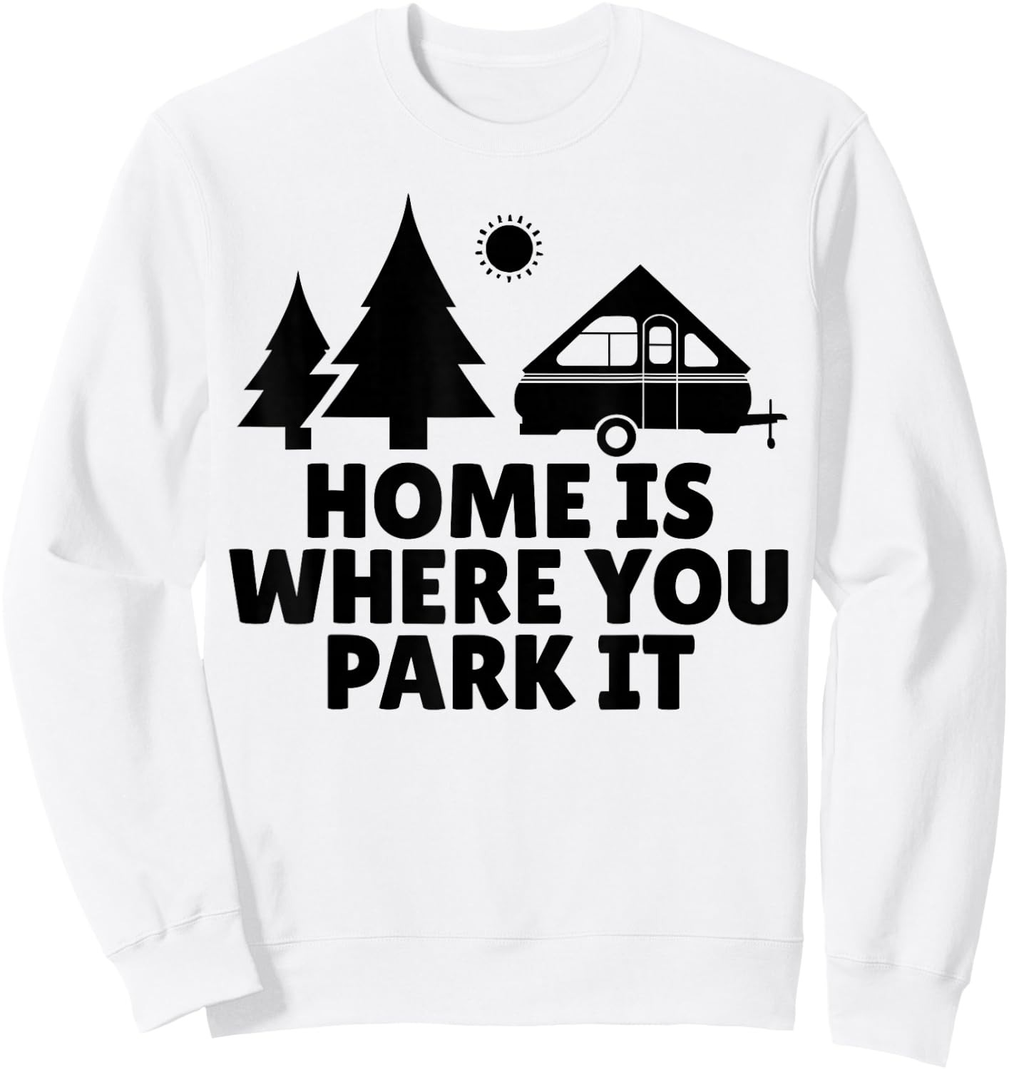 A Frame Camper Home Is Where You Park It RV Camping Gift Sweatshirt - Sweatshirt | White