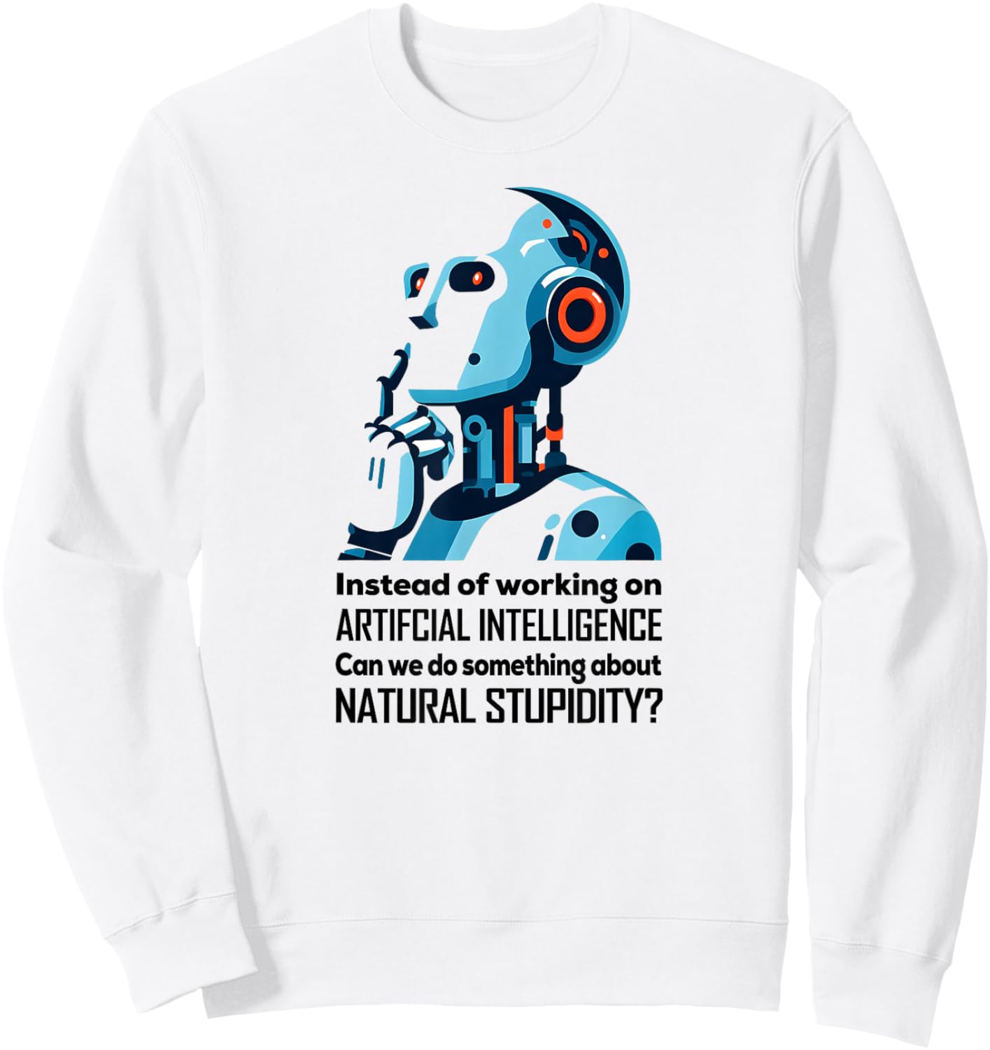 BEFORE WE WORK ON AI CAN WE ADDRESS NATURAL STUPIDITY Funny Sweatshirt - Sweatshirt | White