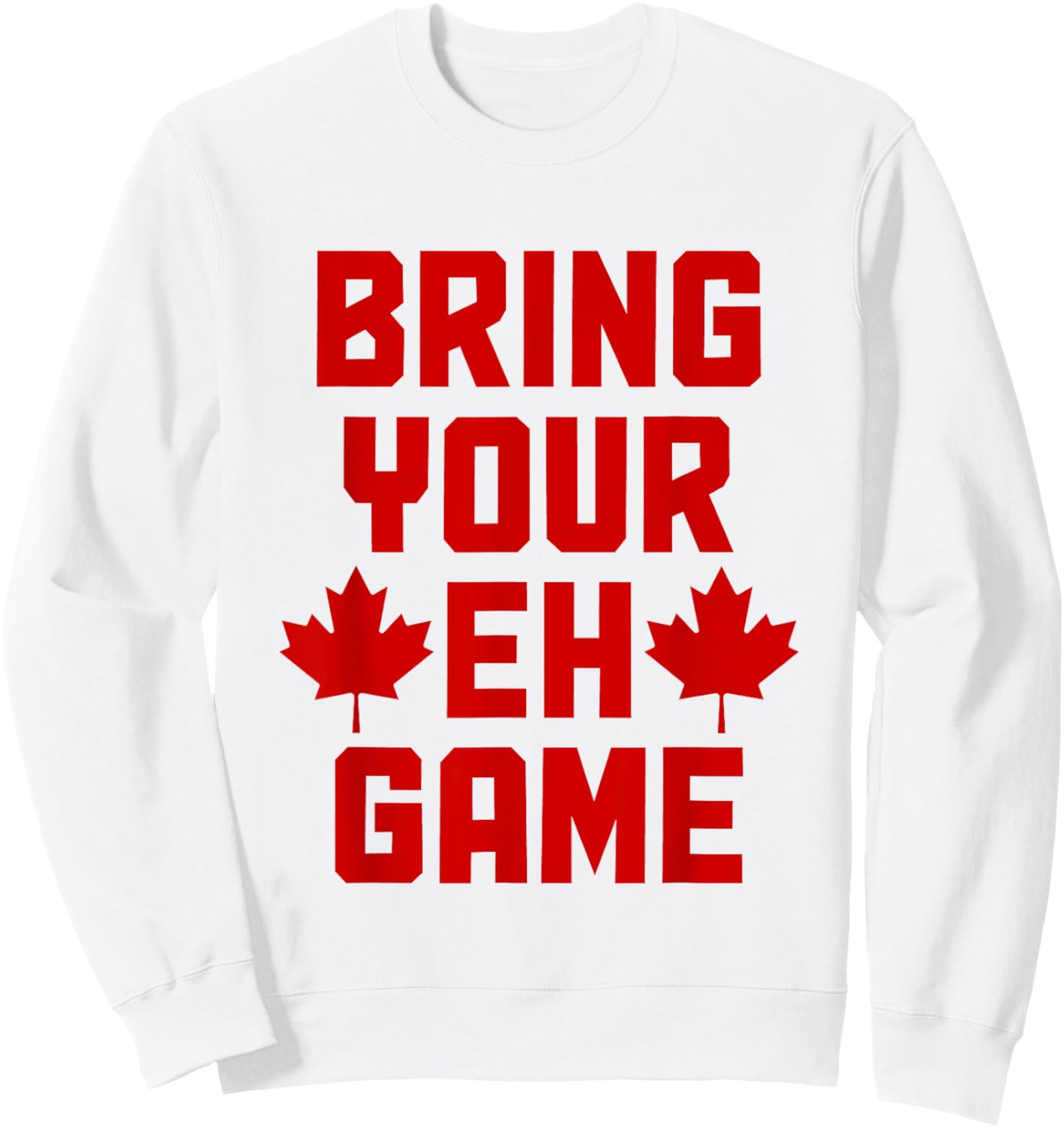 Bring Your Eh Game Funny Canada Canadian Flag Pride Sweatshirt - Sweatshirt | White