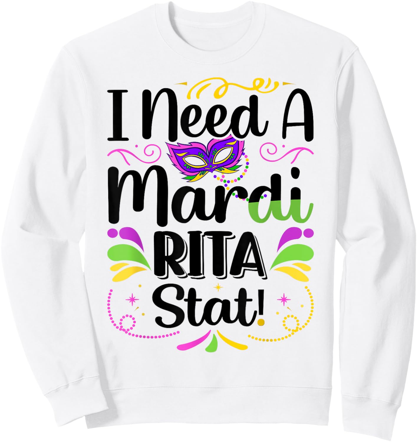 I Need A Mardi-Rita Stat! - Mardi Gras Party Parade Sweatshirt - Sweatshirt | White
