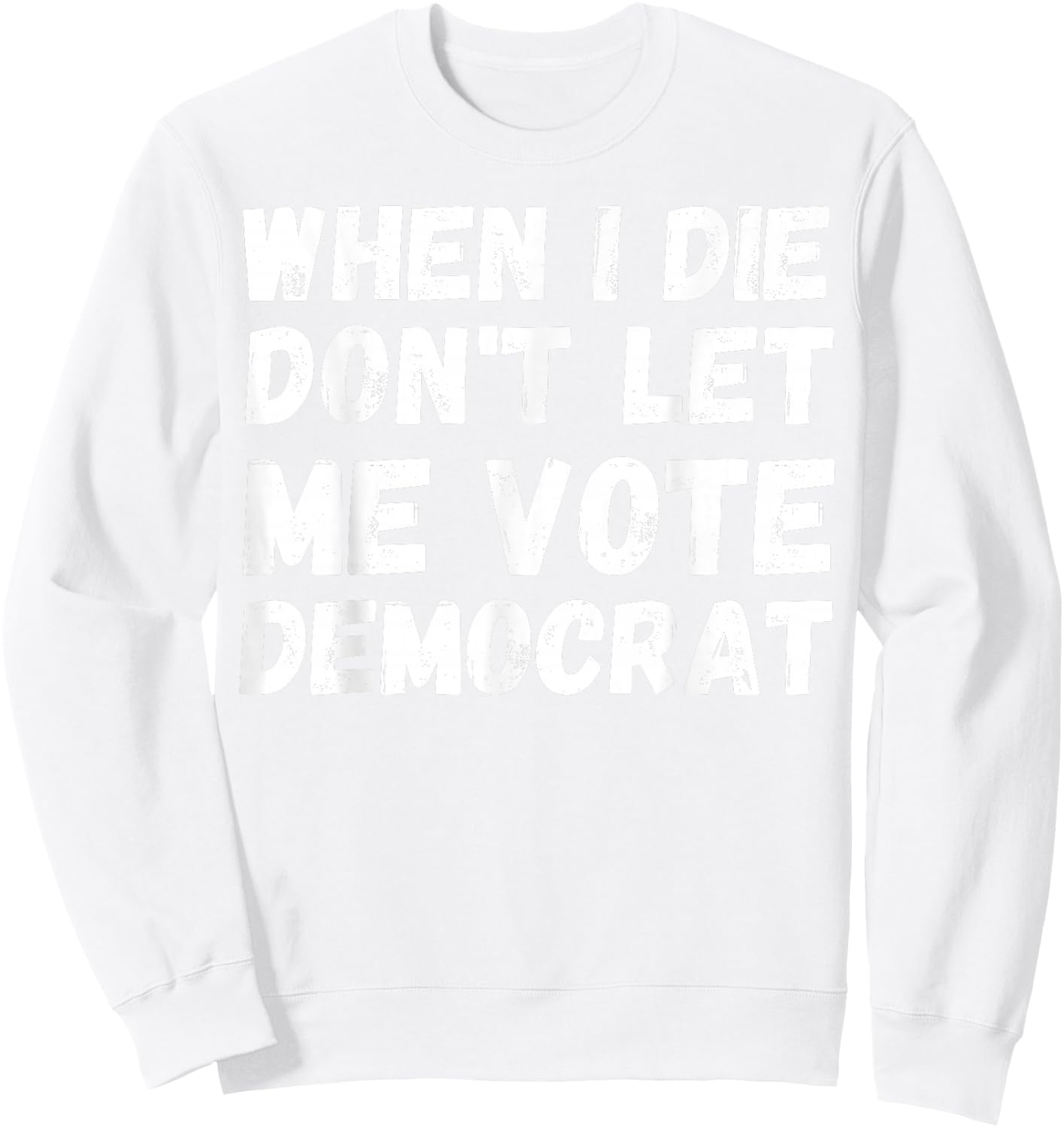 When I Die Don't Let Me Vote Democrat - Funny Conservative Sweatshirt - Sweatshirt | White