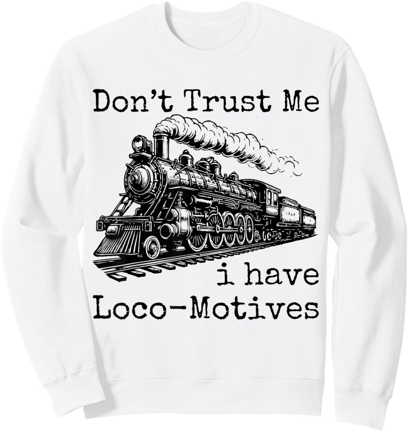 Don't Trust Me I Have Loco-Motives Funny Cool Train Railroad Sweatshirt - Sweatshirt | White