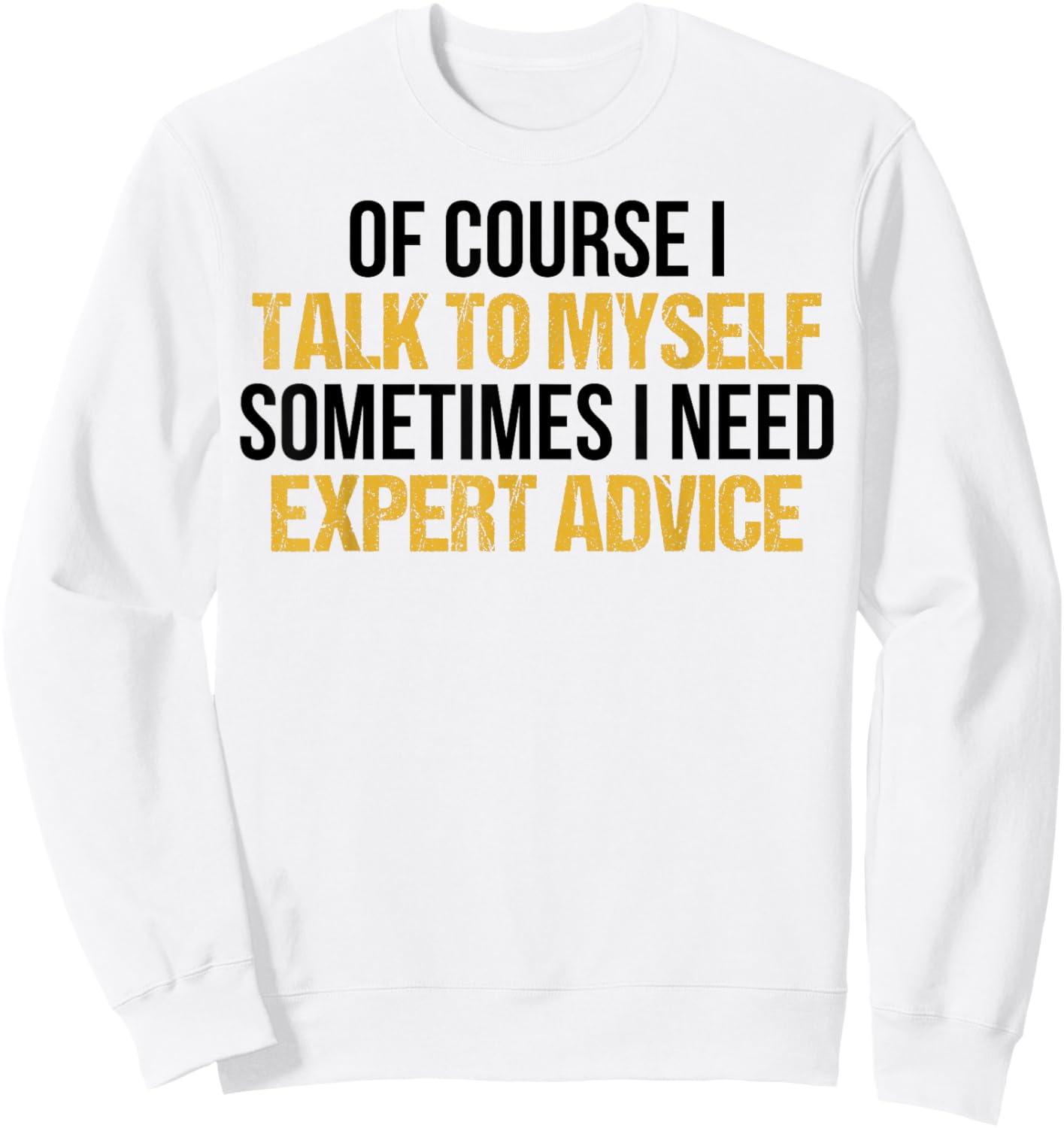 Of Course I Talk To Myself Sometimes I Need Expert Advice Sweatshirt - Sweatshirt | White