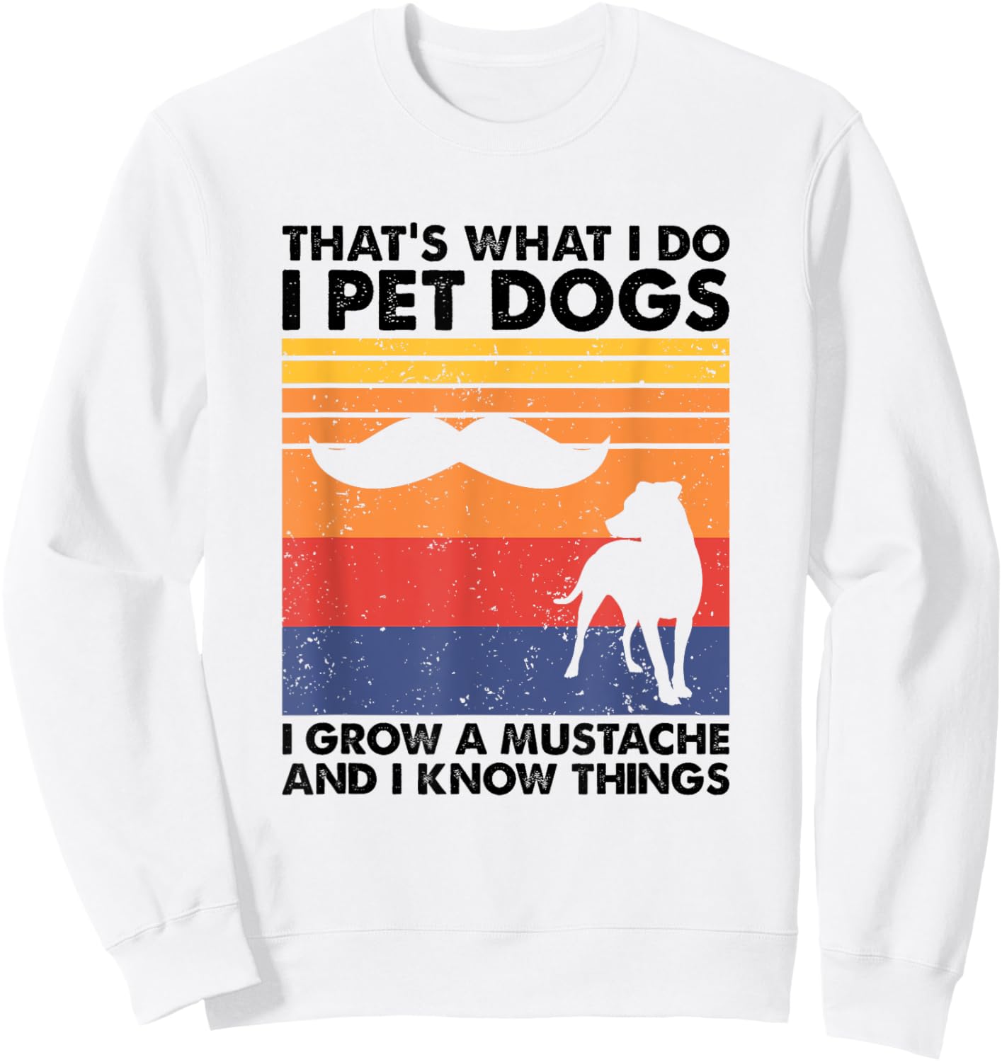 I Pet Dogs I Grow A Mustache & I Know Things Sweatshirt - Sweatshirt | White