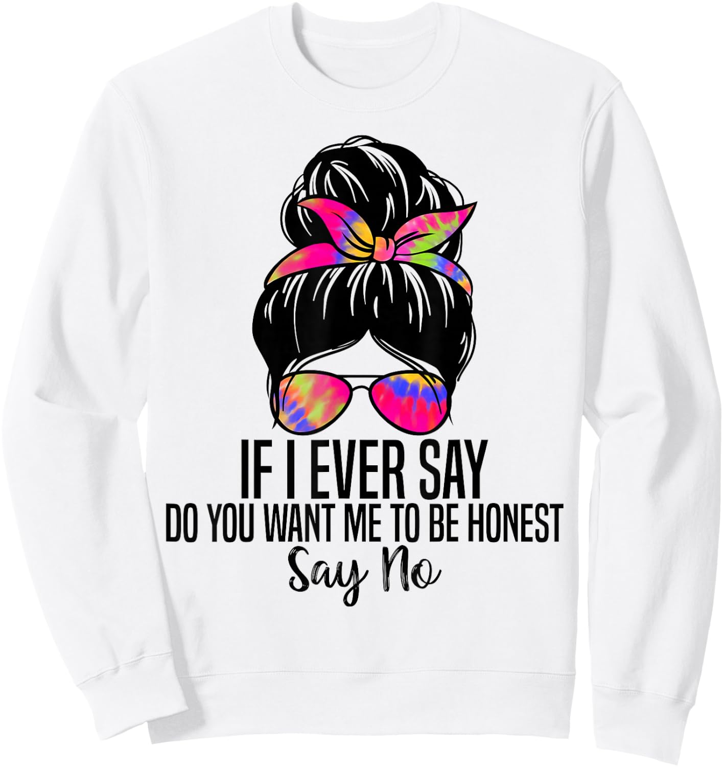 If I Ever Say Do You Want Me to Be Honest Say No Funny Quote Sweatshirt - Sweatshirt | White