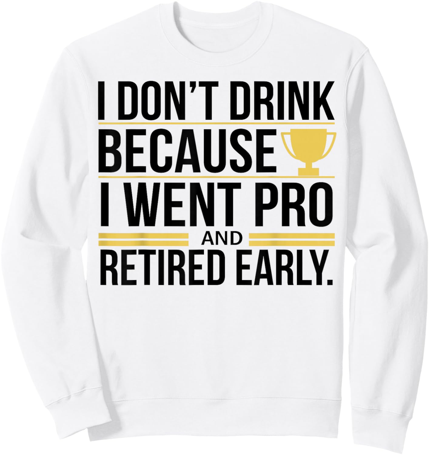 I Don't Drink Because I Went Pro And Retired Early Sweatshirt - Sweatshirt | White
