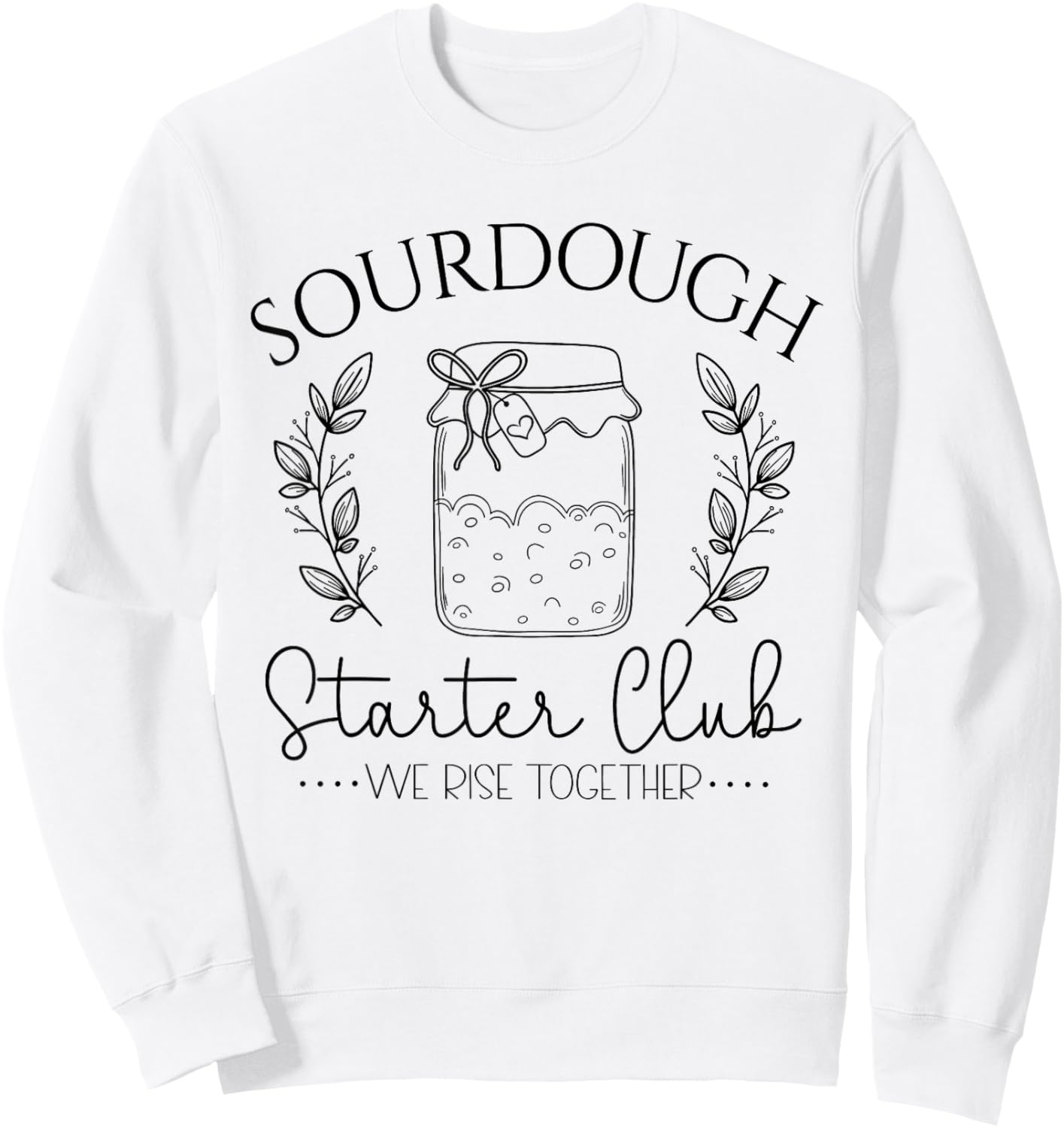 Sourdough Starter Club We Rise Together Funny Bread Baker Sweatshirt - Sweatshirt | White