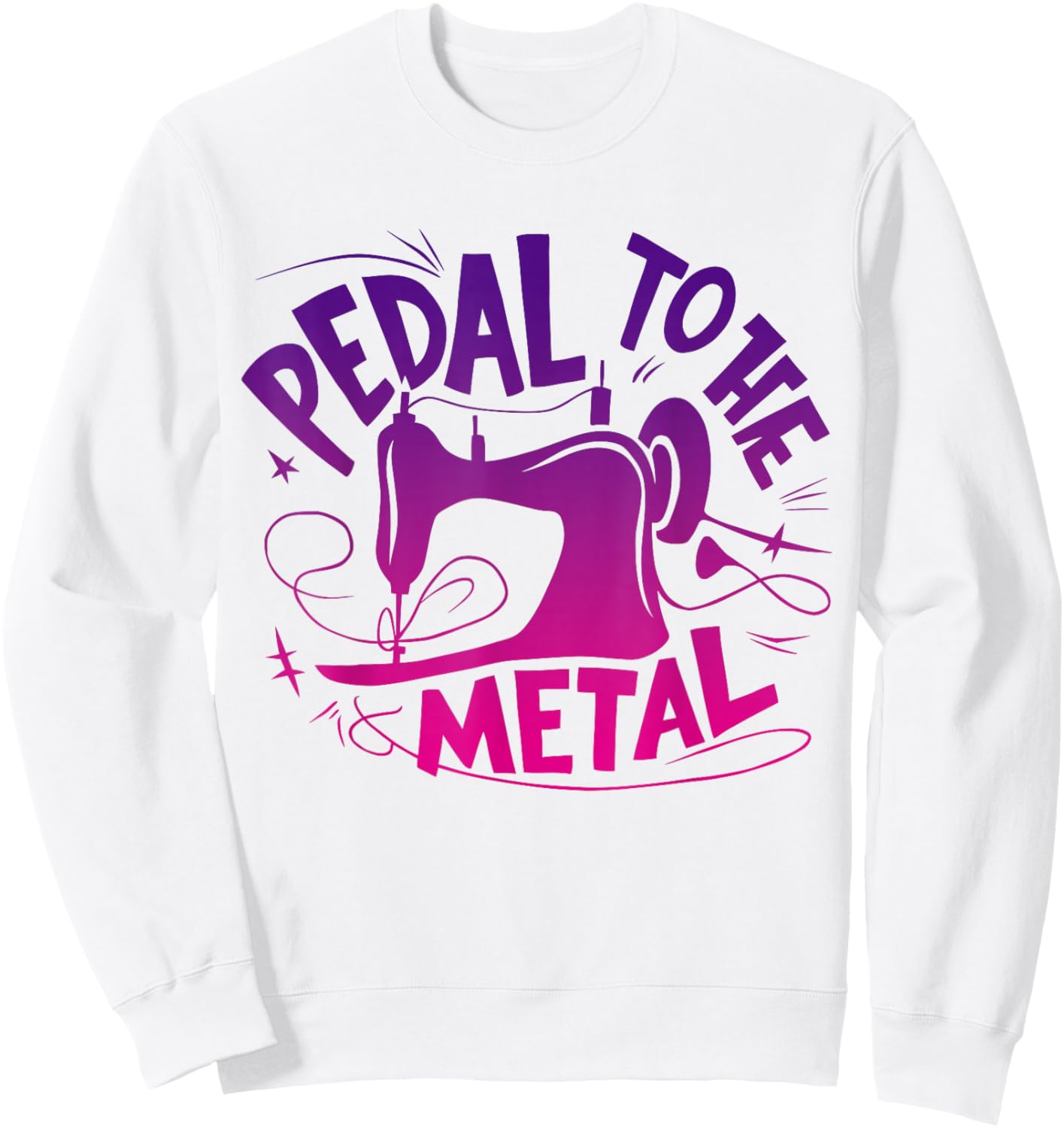 Pedal to the Metal Sewing Machine Sewing Lover Tailors Sweatshirt - Sweatshirt | White
