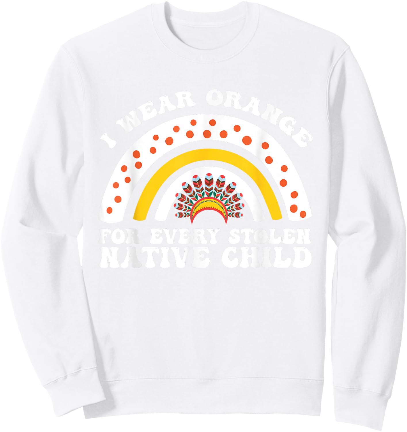I Wear Orange for Every American Native Child Indian Pride Sweatshirt - Sweatshirt | White