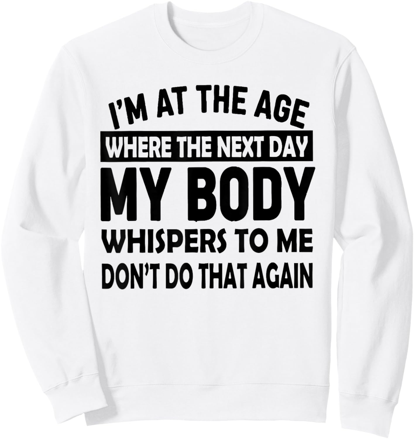 I'm At The Age Where The Next Day My Body Whispers to Me Sweatshirt - Sweatshirt | White