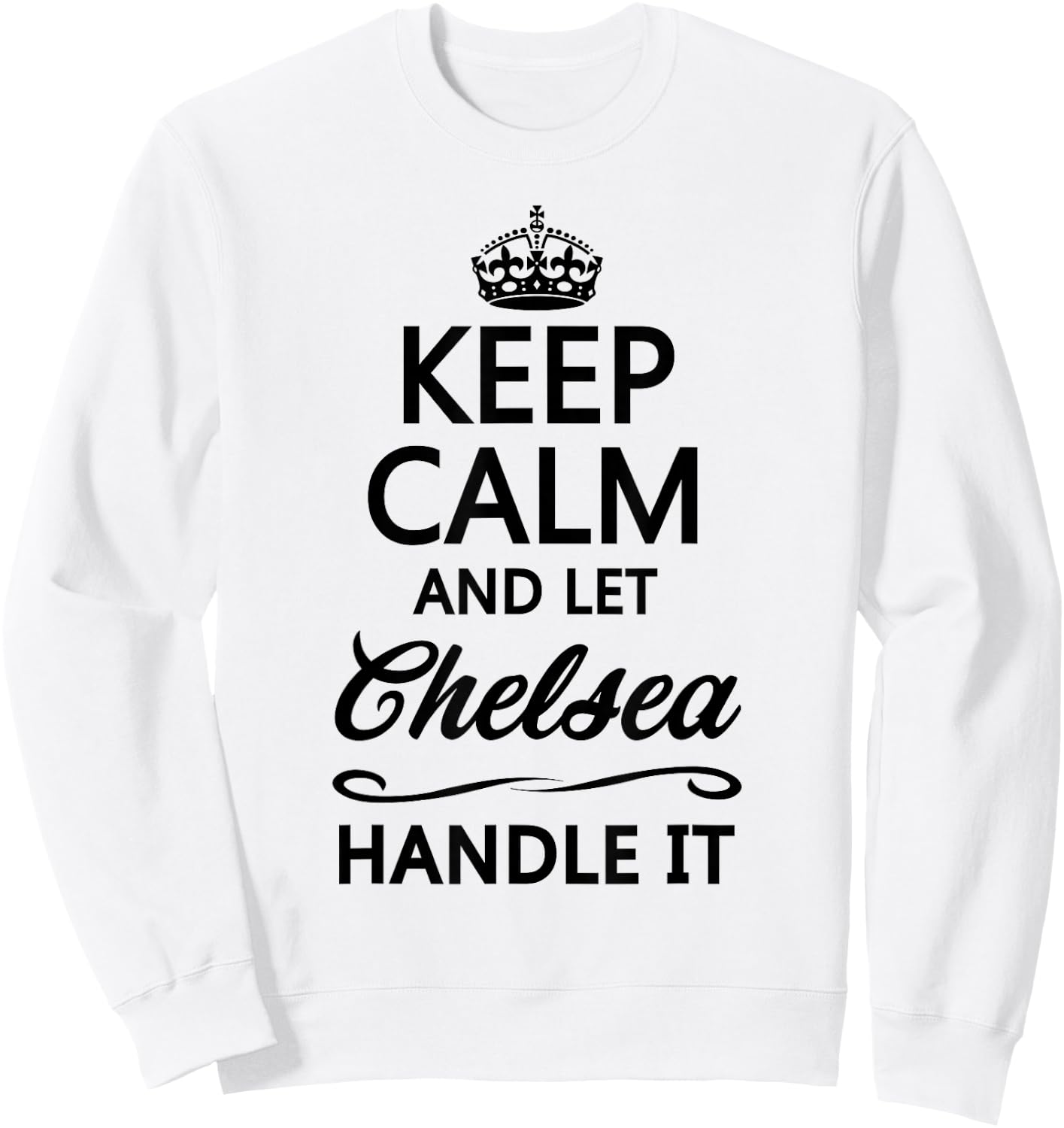 Keep Calm and Let Chelsea Handle It Funny Name Gift Sweatshirt - Sweatshirt | White