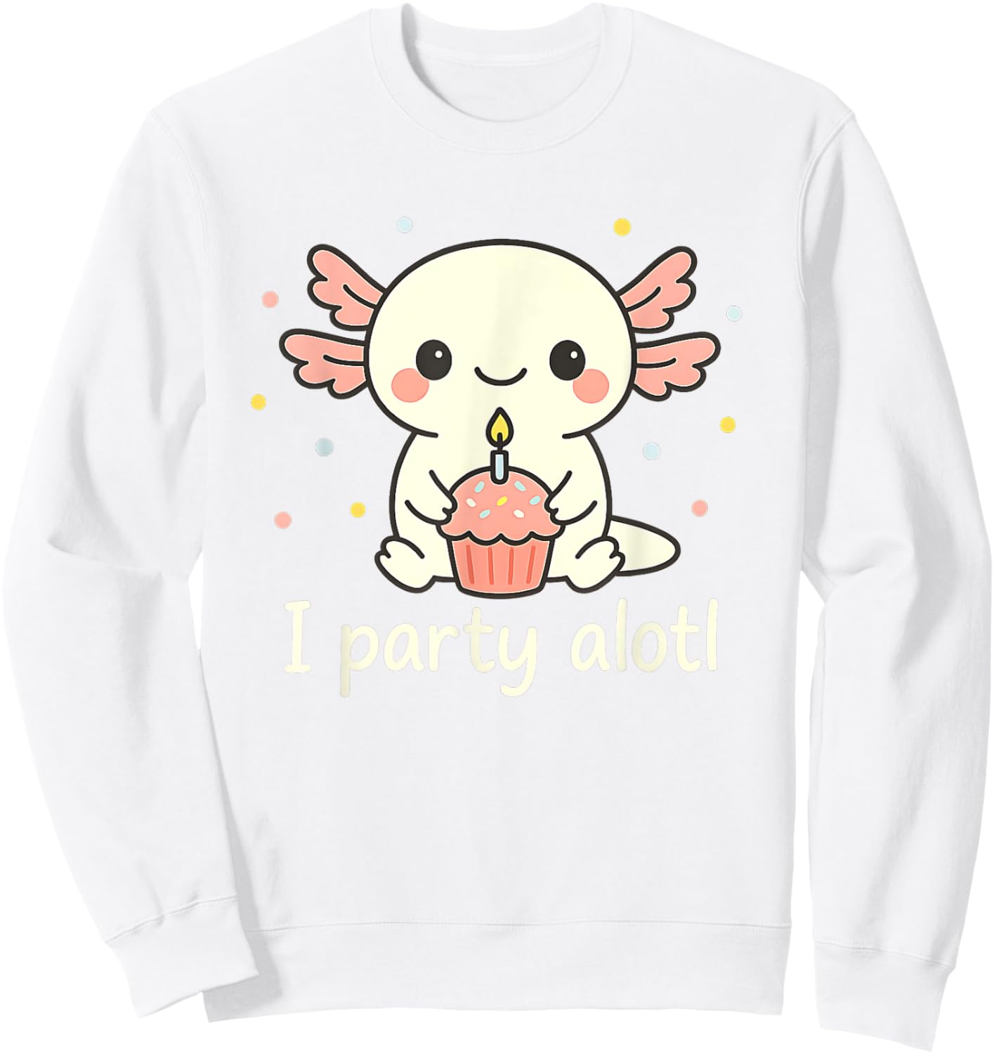 Party Alotl Cute Axolotl Birthday Cupcake Humor Design Sweatshirt - Sweatshirt | White