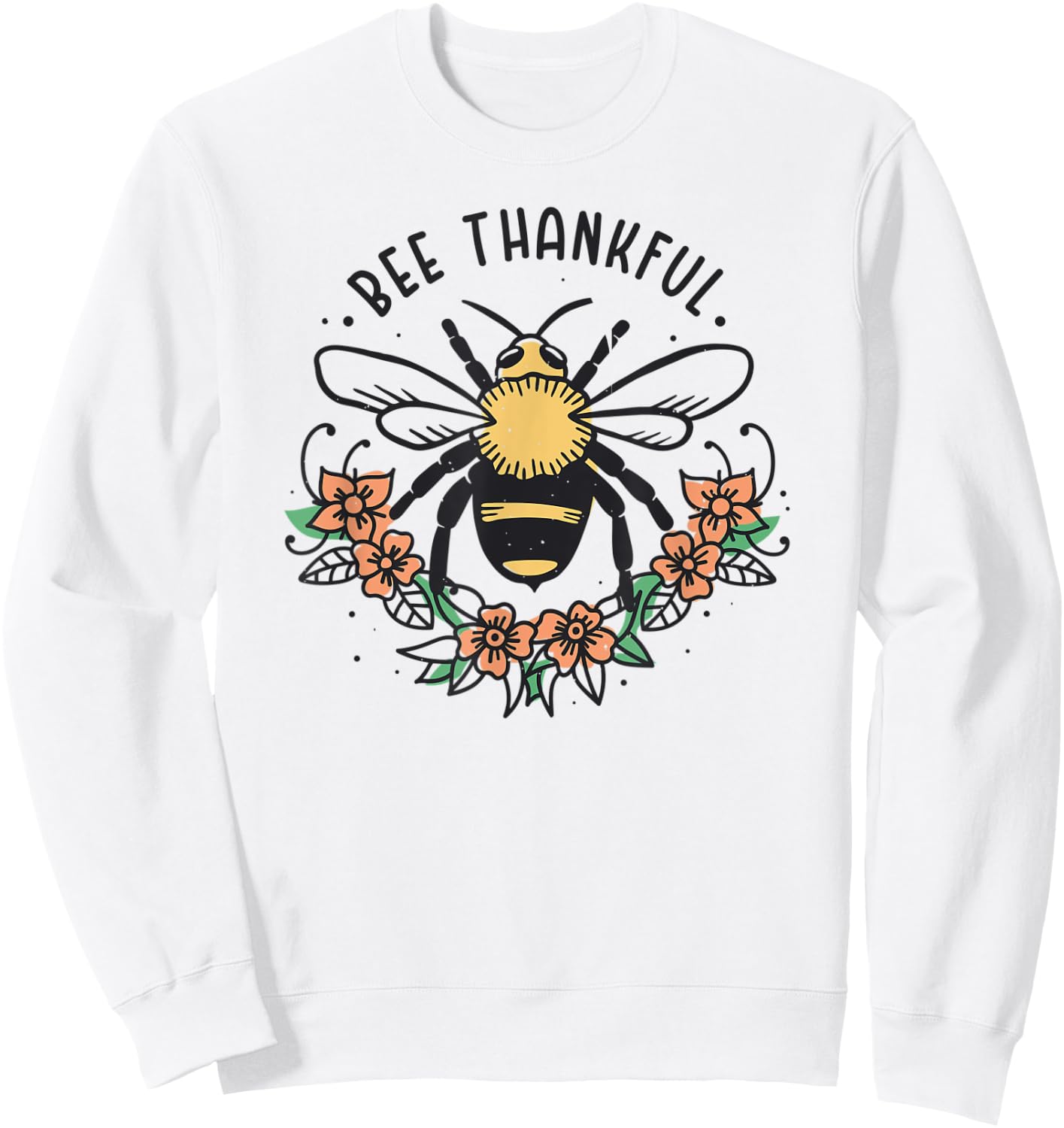 Bee Thankful Funny Thanksgiving Fall Season Pun Quote Flower Sweatshirt - Sweatshirt | White