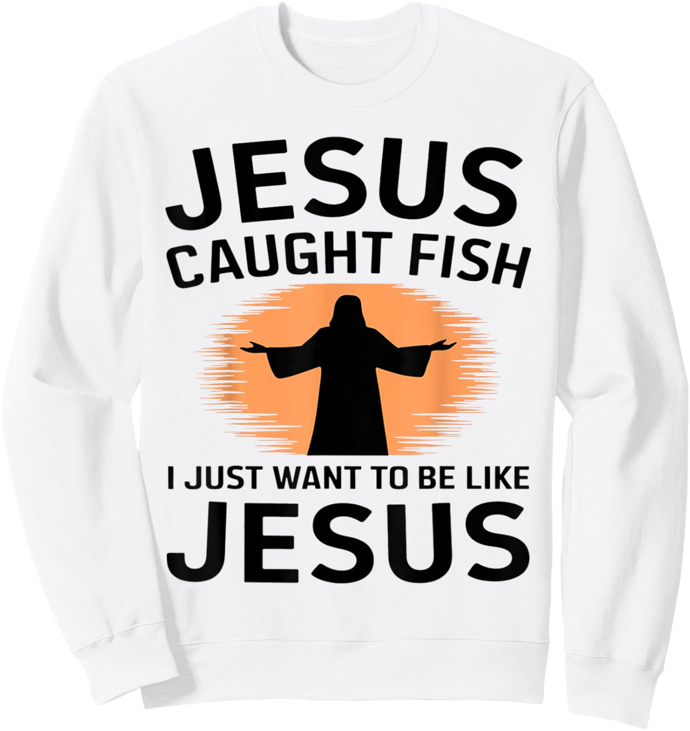 Jesus Caught Fish I Just Want to Be Like Him Fishing Faith Sweatshirt - Sweatshirt | White