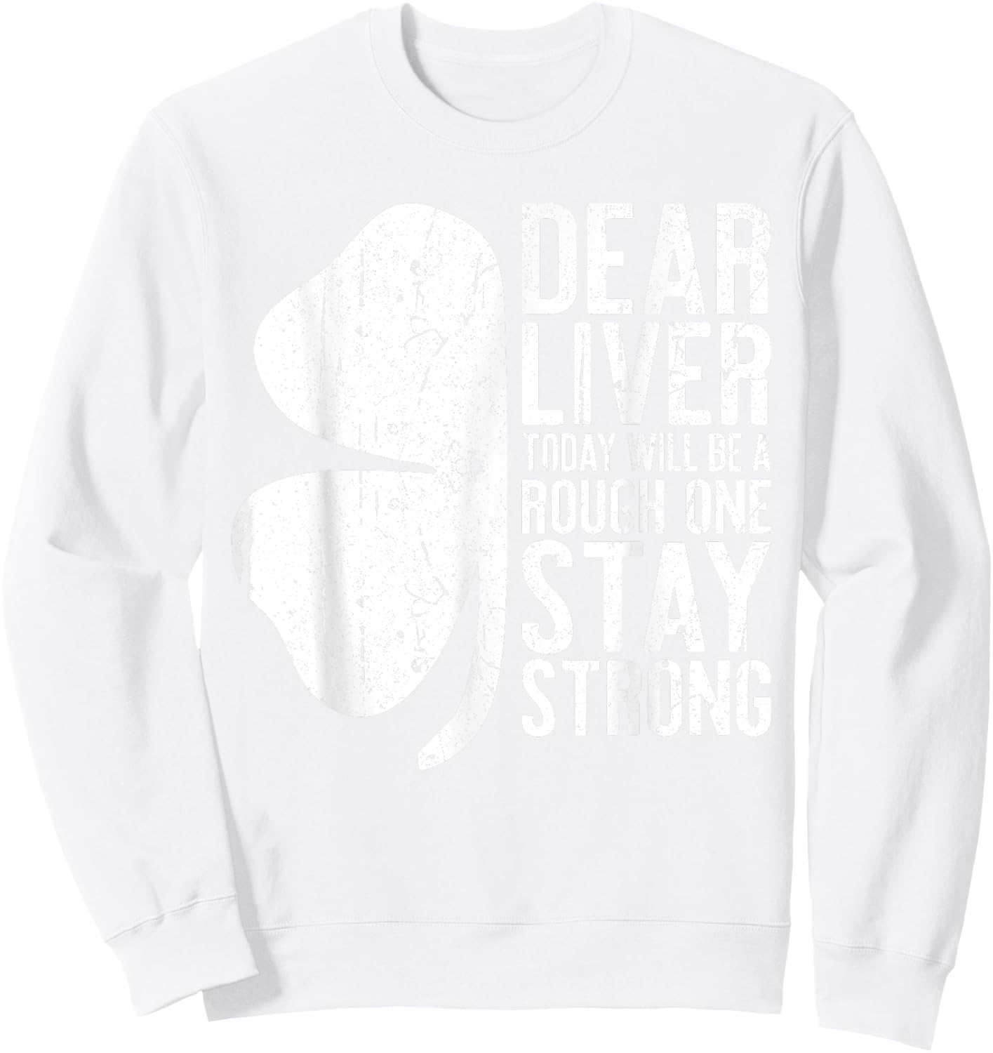 Dear Liver Today Will Be A Rough One Stay Strong Shirt Funny Sweatshirt - Sweatshirt | White