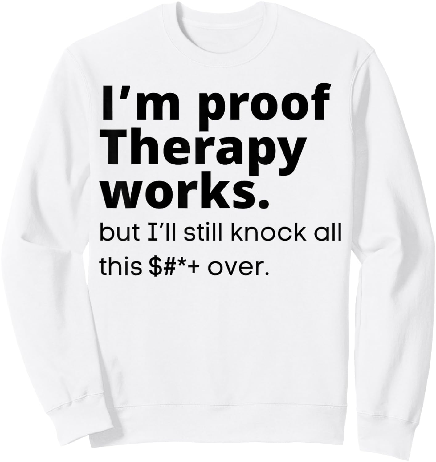 I'm Proof Therapy Works But I'll Still Knock All This Over Sweatshirt - Sweatshirt | White
