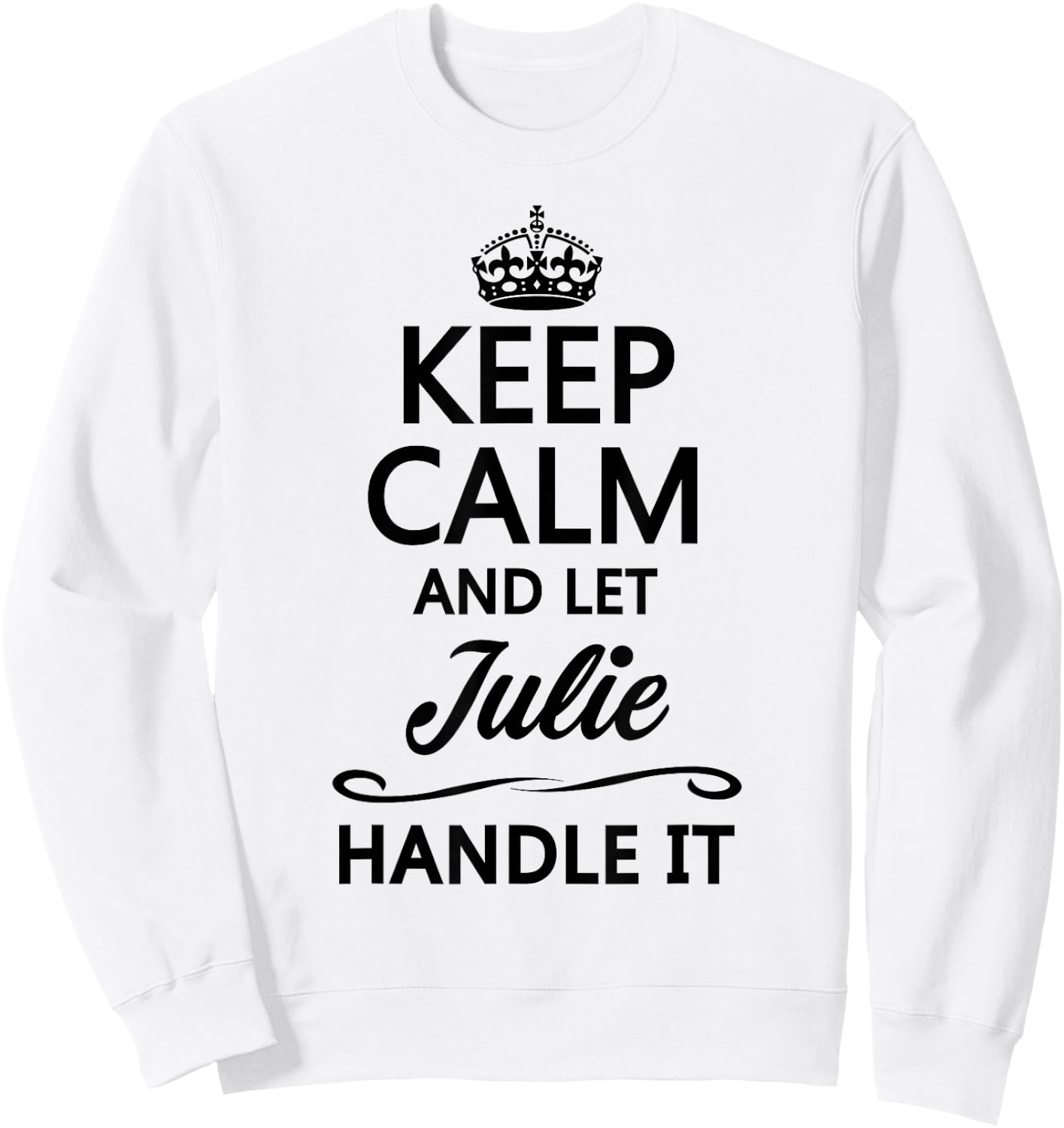 KEEP CALM and let JULIE Handle It | Funny Name Gift Sweatshirt - Sweatshirt | White