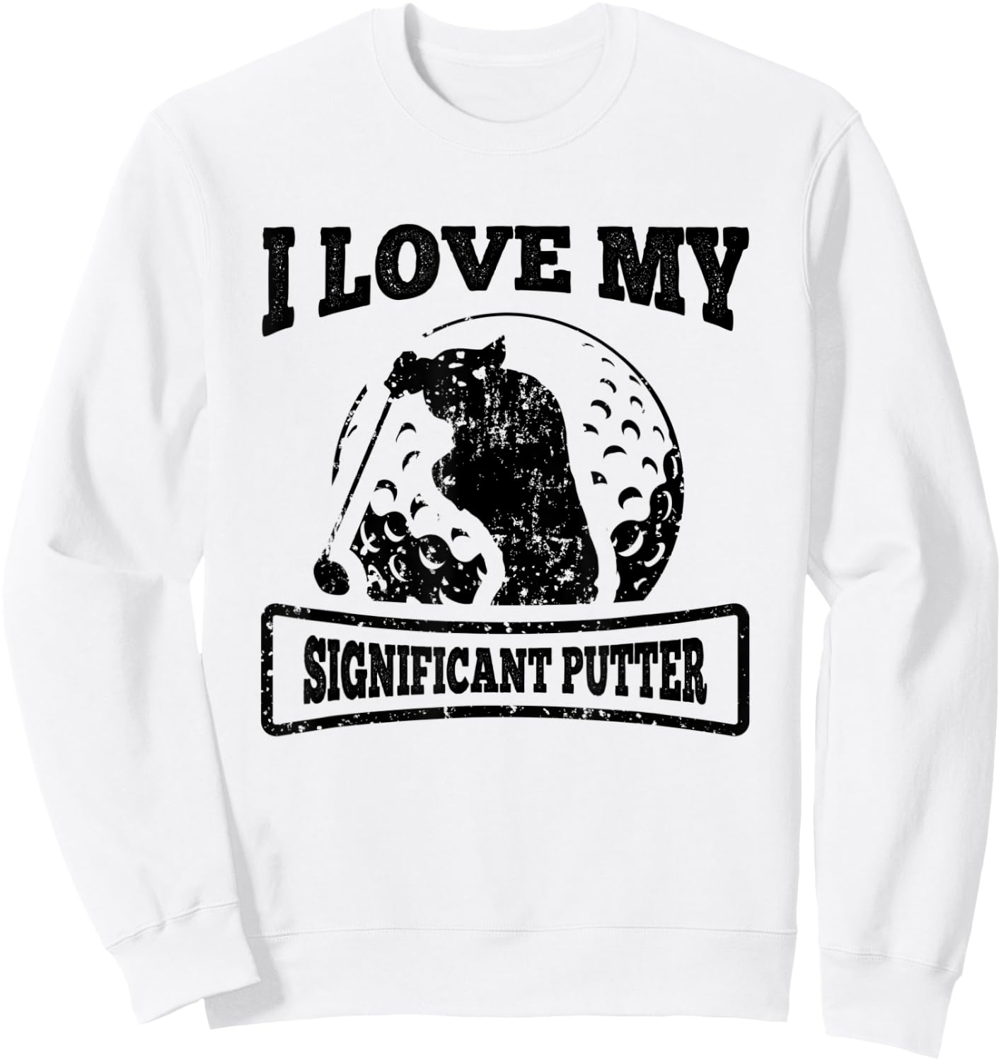 Golf I Love My Significant Putter Funny Golfing Quote Sweatshirt - Sweatshirt | White