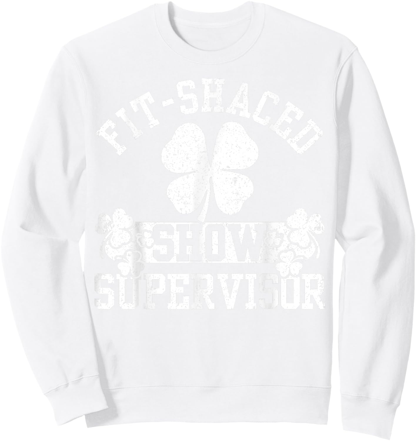 Sht Show Supervisor Funny Fit-shaced Shamrock Unsupervised Sweatshirt - Sweatshirt | White