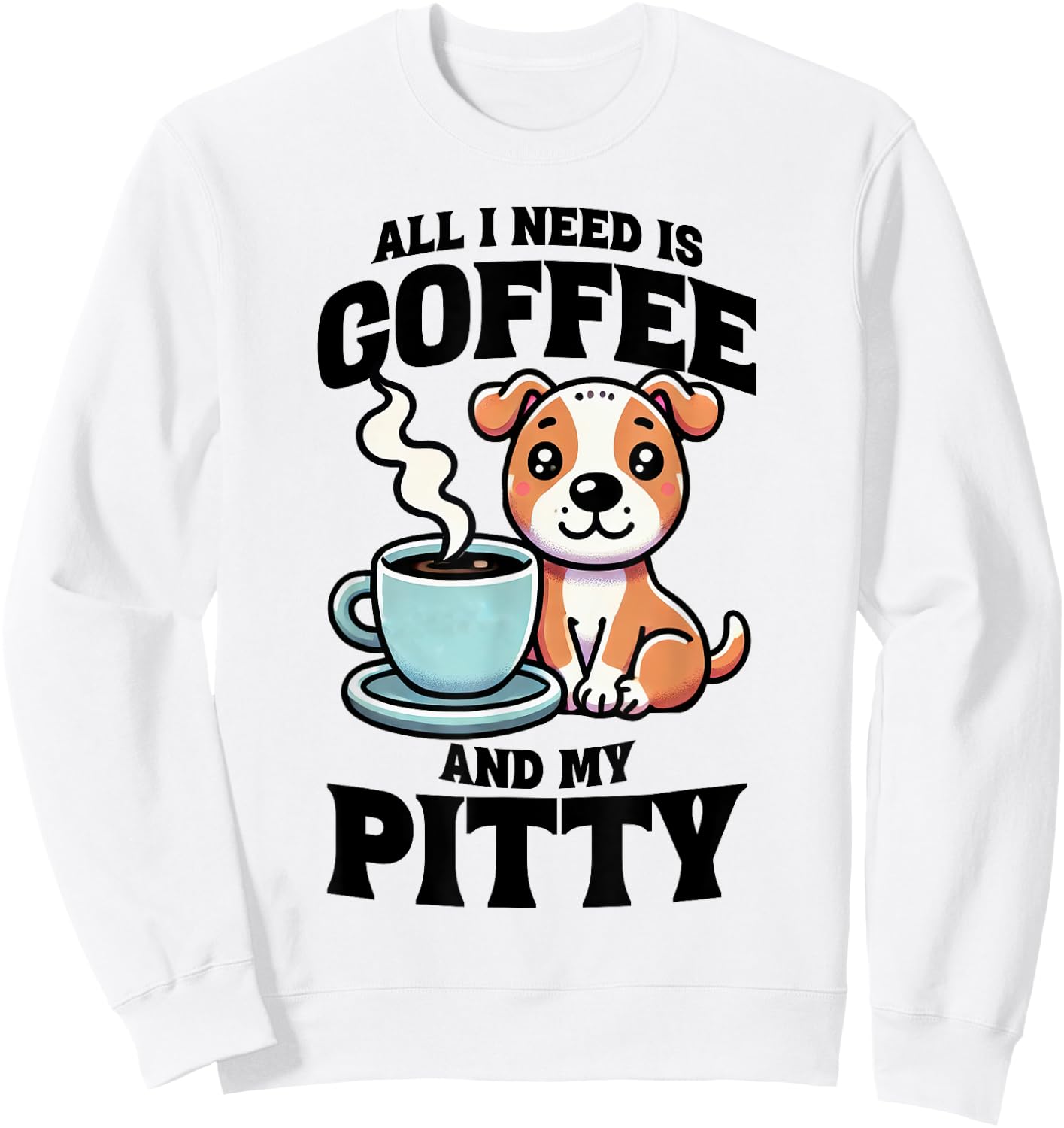 All I Need Is Coffee And My Pitty Pit Bull Dog Lover Sweatshirt - Sweatshirt | White