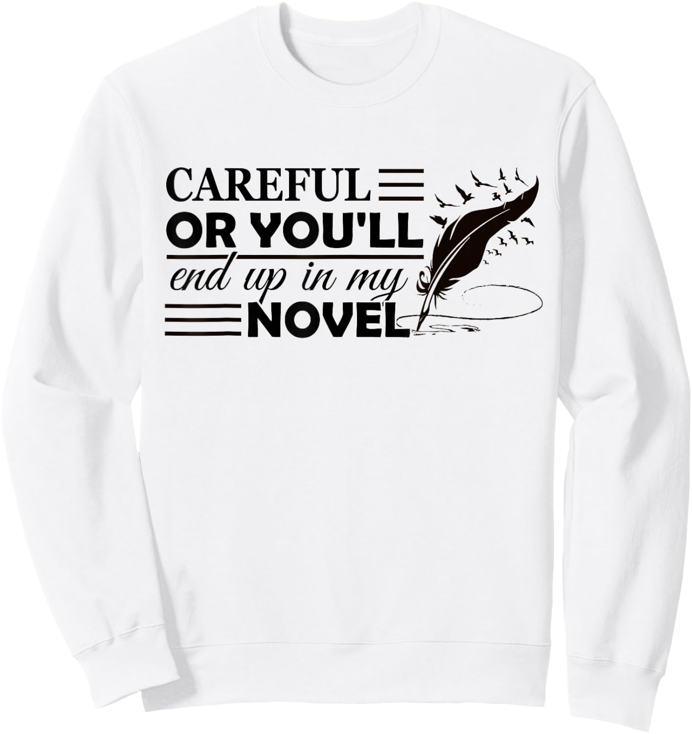 Careful Or You'll End Up In My Novel Funny Writer Novelist Sweatshirt - Sweatshirt | White