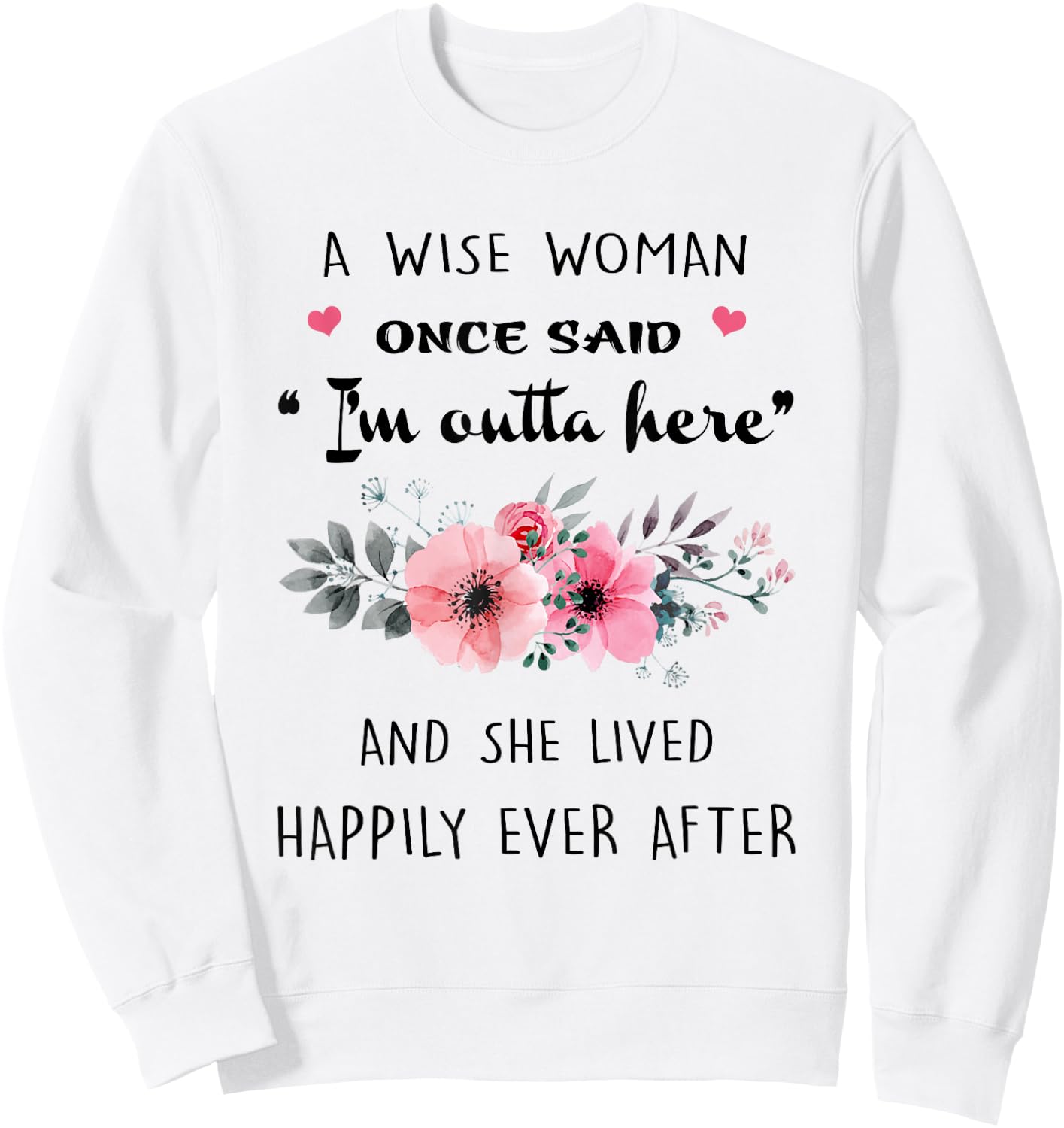 A Wise Women Once Said I'm Outta Here And She Lived Happlily Sweatshirt - Sweatshirt | White