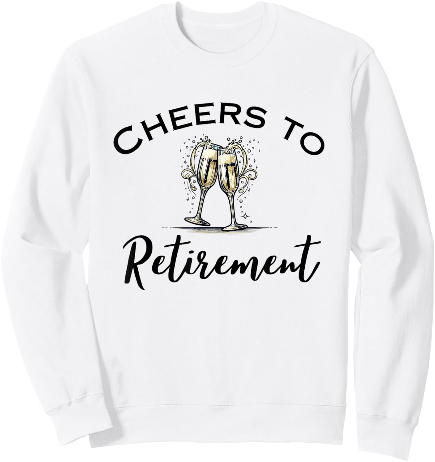 Cheers To Retirement Funny Retired Champagne Toast Sweatshirt - Sweatshirt | White