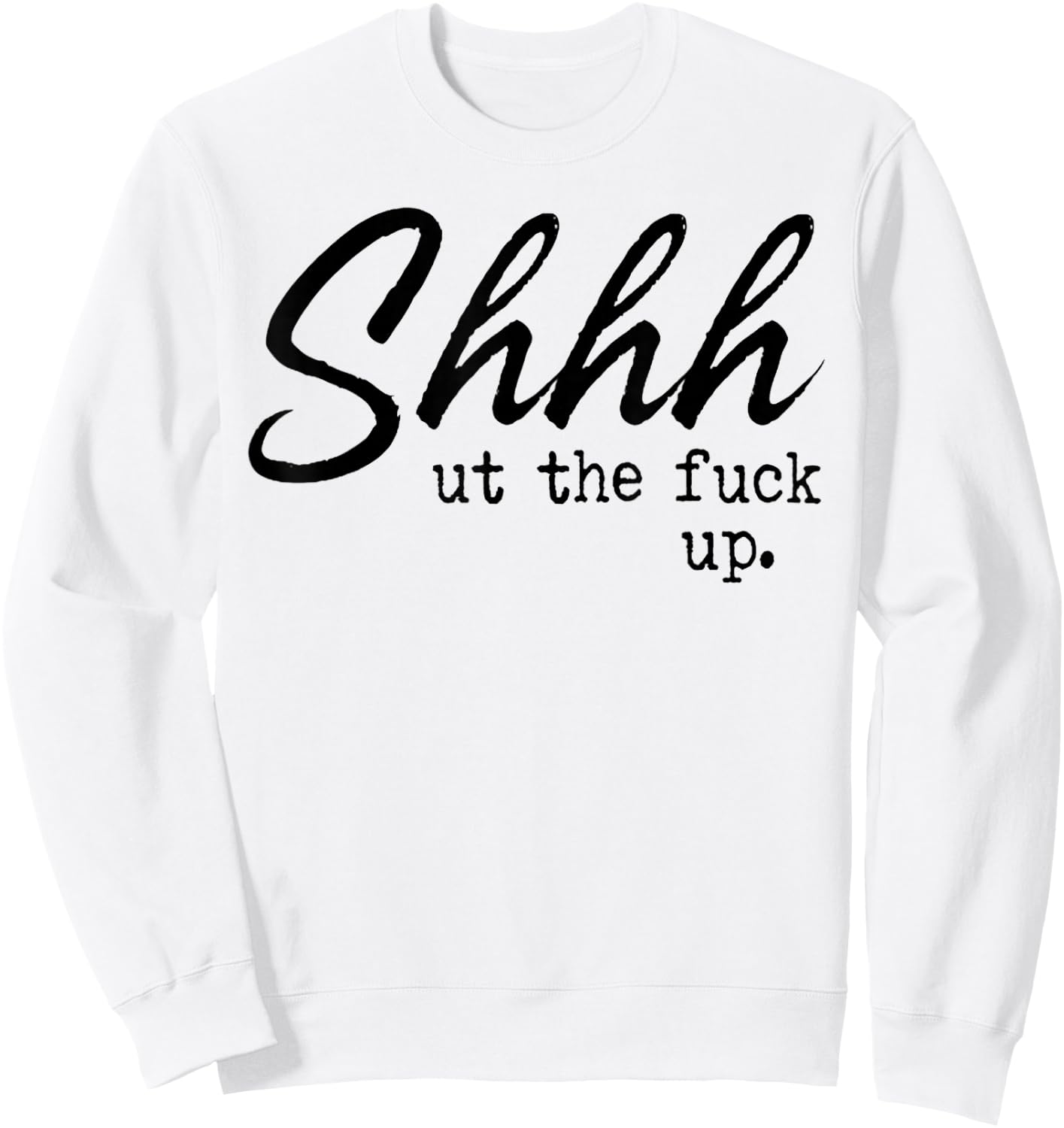 Shhh Shut The Fuck Up Sweatshirt - Sweatshirt | White