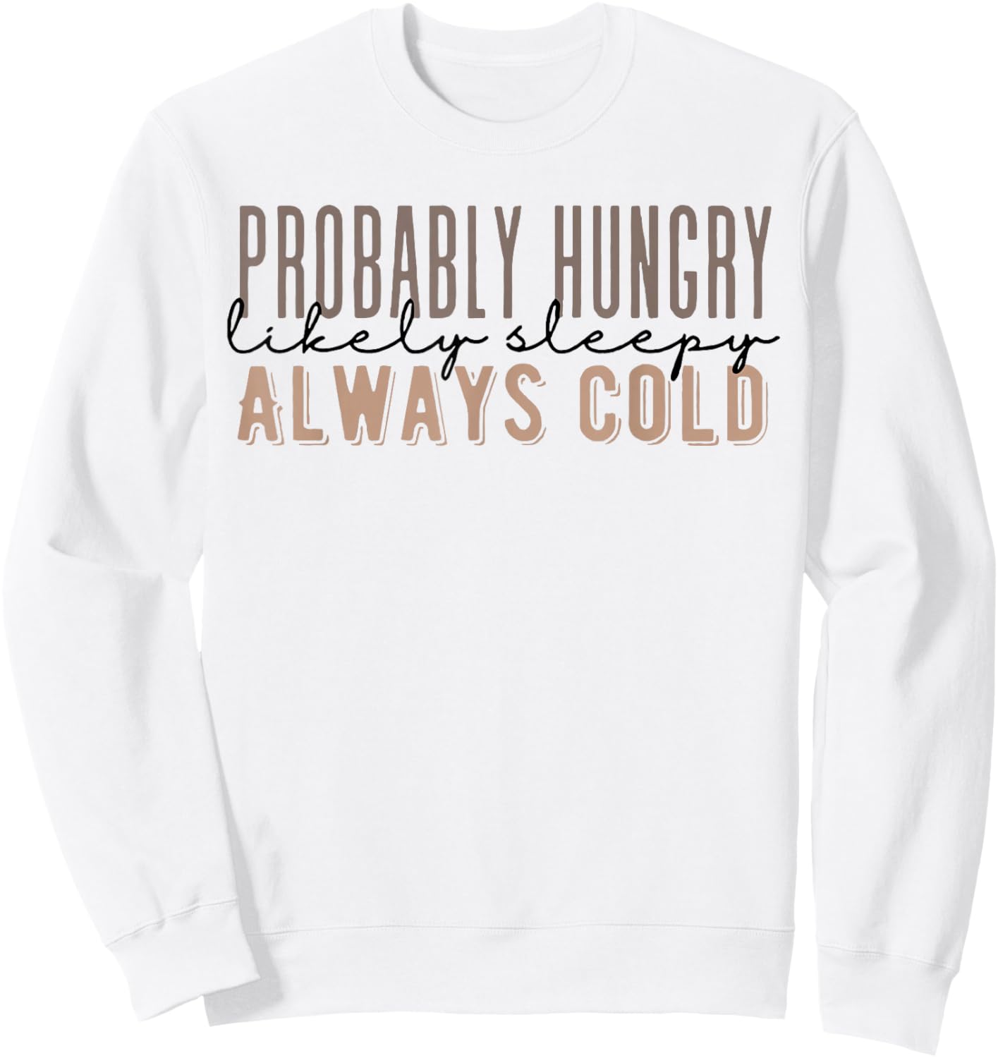 Probably Hungry Likely Sleepy Always Cold Fall Funny Saying Sweatshirt - Sweatshirt | White
