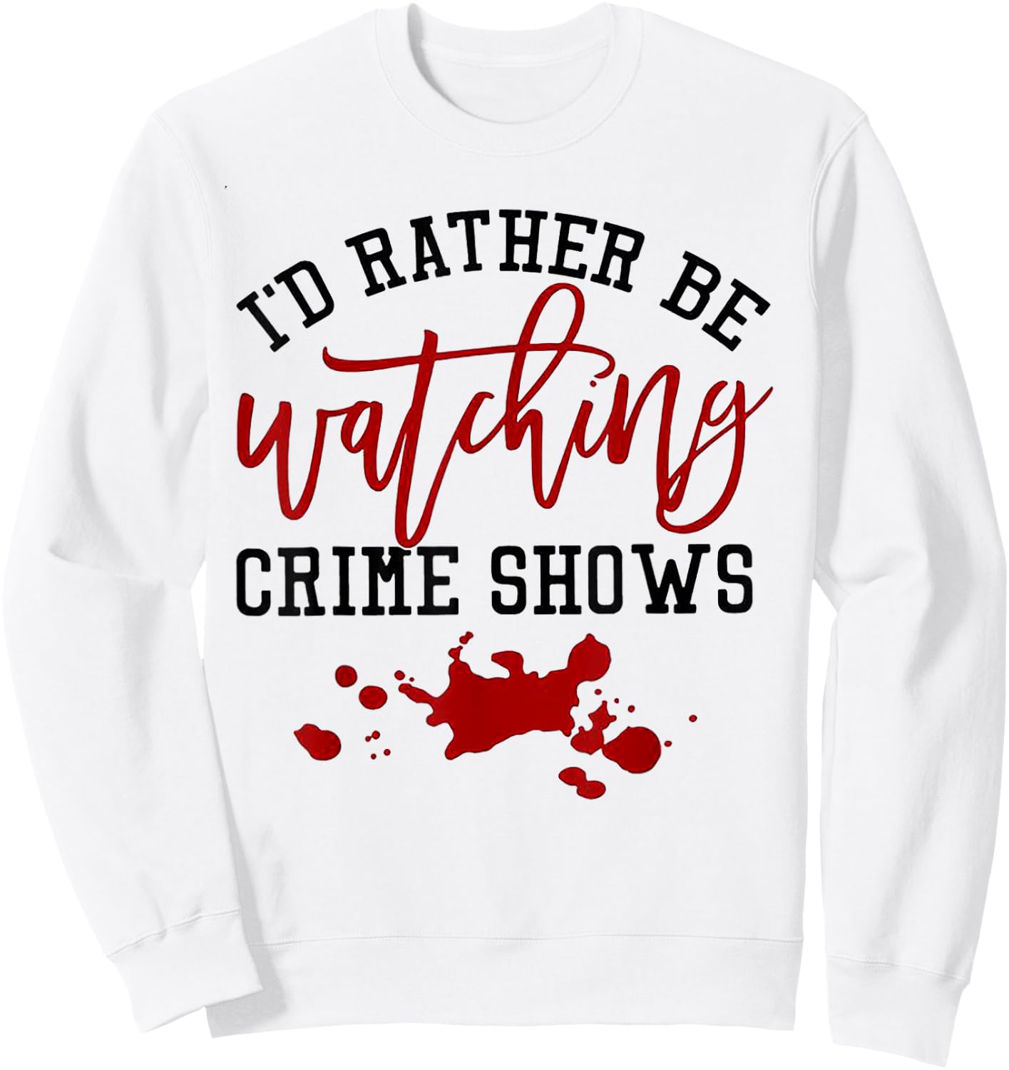 I'd Rather Be Watching Crime Shows Sweatshirt - Sweatshirt | White