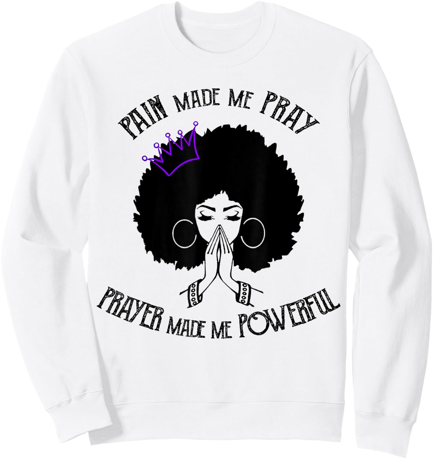 Pain Made Me Pray Prayer Made Me Powerful Sweatshirt - Sweatshirt | White