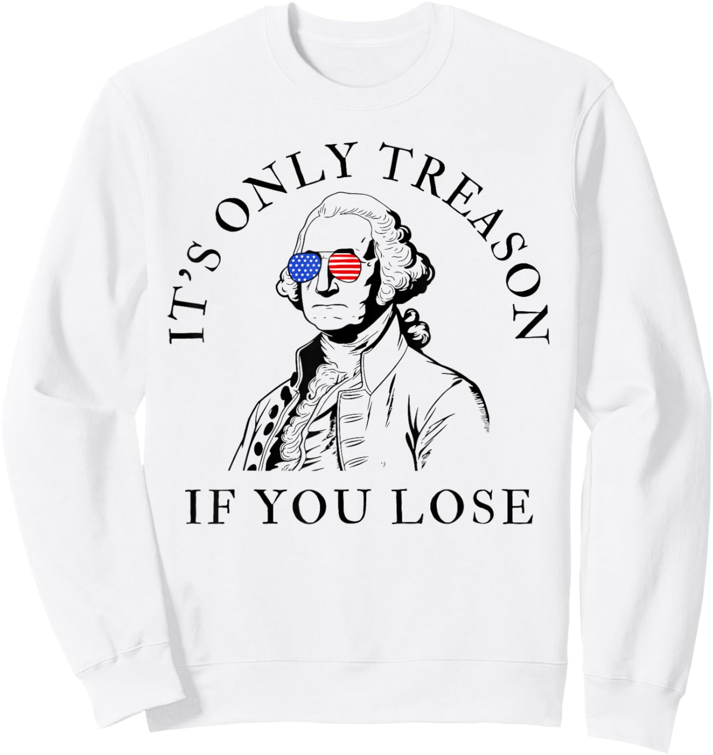It's Only Treason If You Lose American Patriotic 4th of July Sweatshirt - Sweatshirt | White