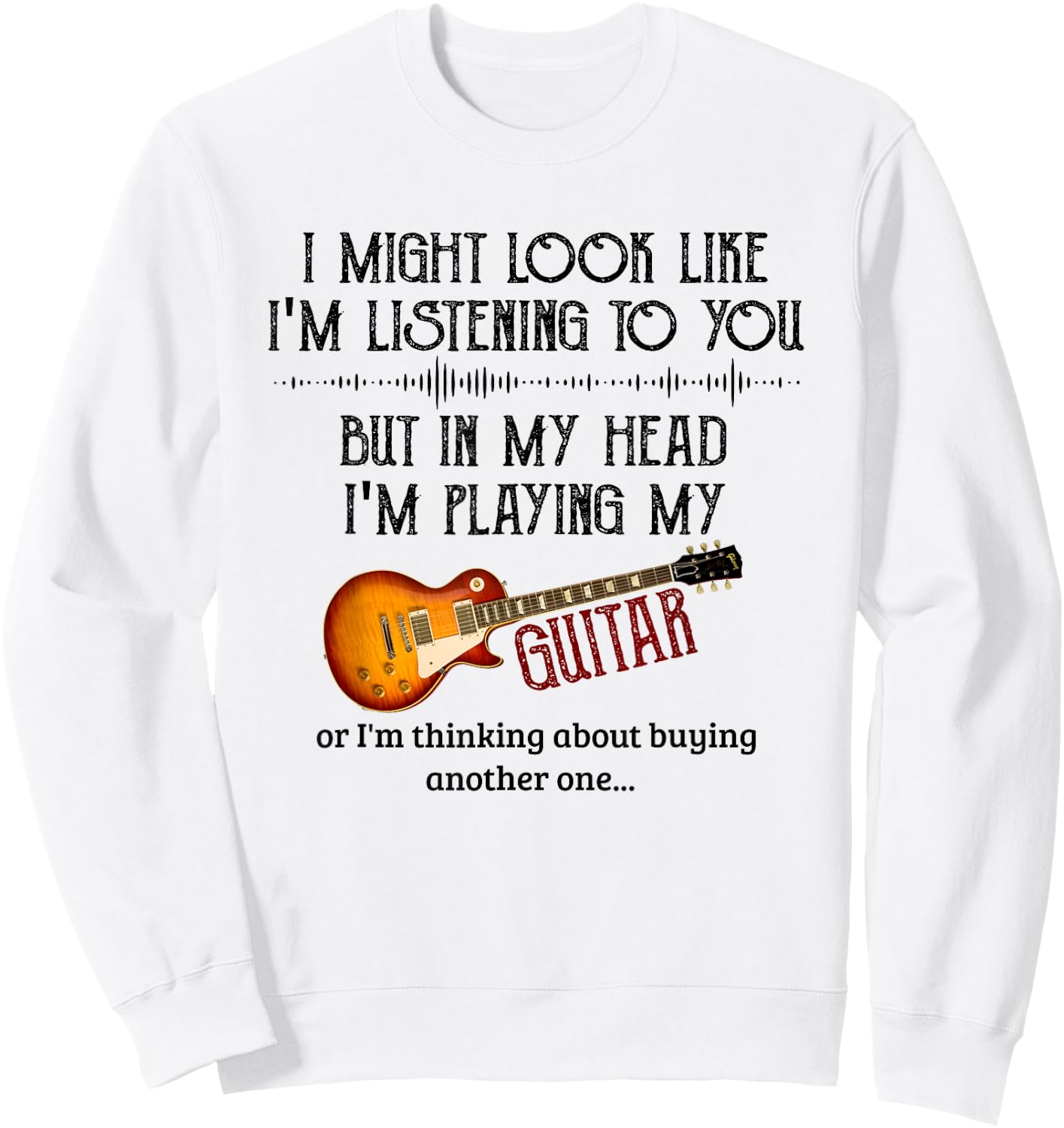 I Might Look Like I'm Listening to You Playing Music Guitar Sweatshirt - Sweatshirt | White