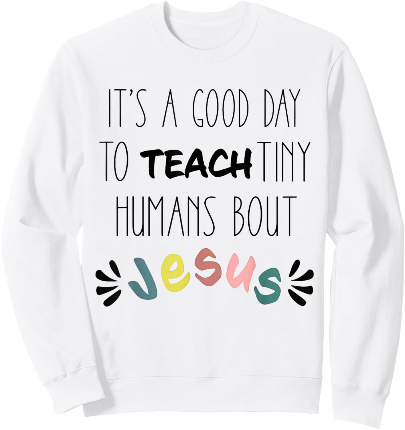 It's A Good Day To Teach Tiny Humans About Jesus Sweatshirt - Sweatshirt | White