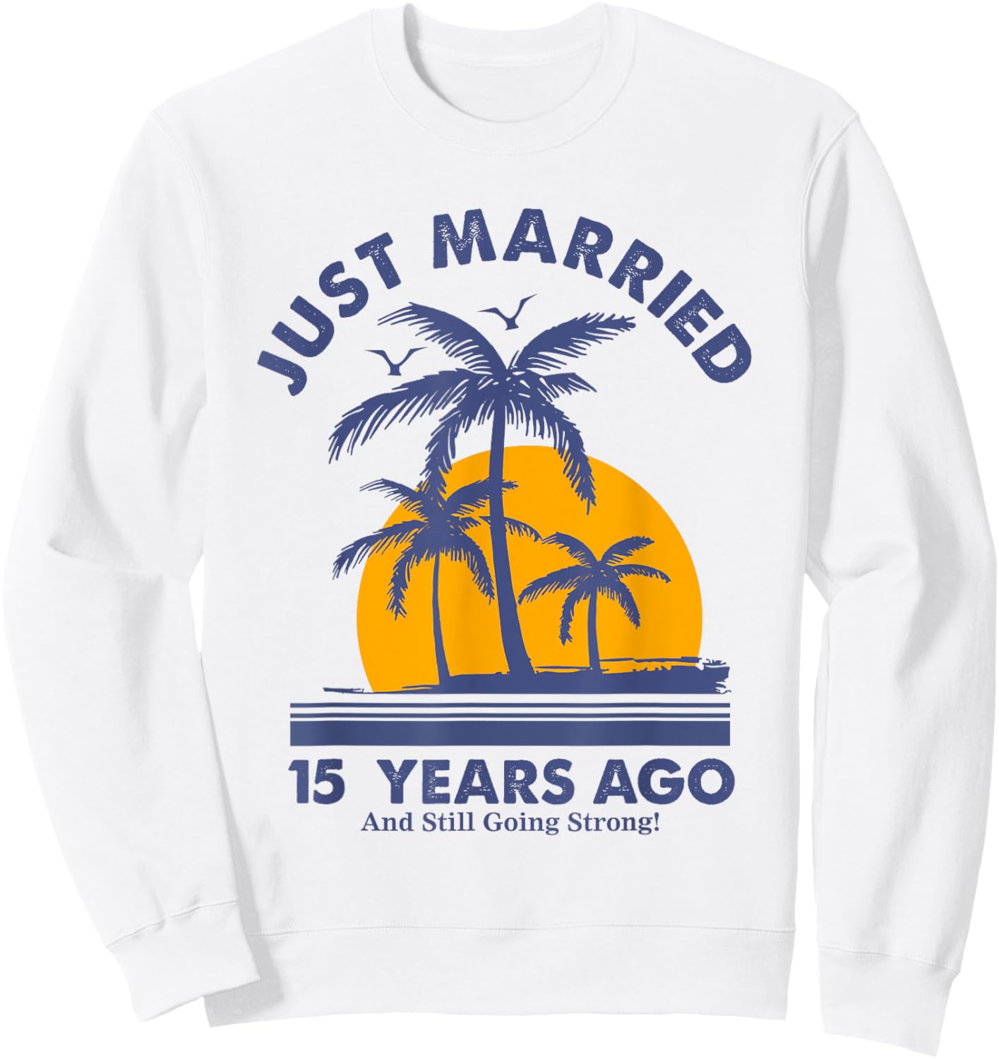 Just Married 15 Years Ago And Still Going Strong Anniversary Sweatshirt - Sweatshirt | White