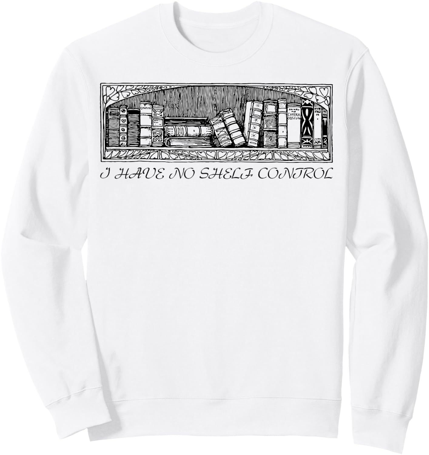I have no shelf control funny Gift Sweatshirt - Sweatshirt | White