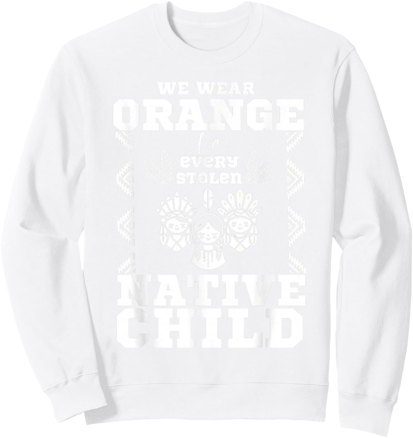 We Wear Orange For Every American Native Child Indian Pride Sweatshirt - Sweatshirt | White