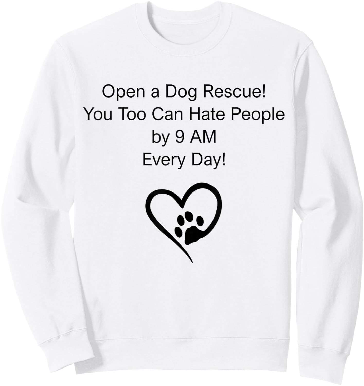 Open A Dog Rescue You Too Can Hate People By 9 Am Everyday Sweatshirt - Sweatshirt | White