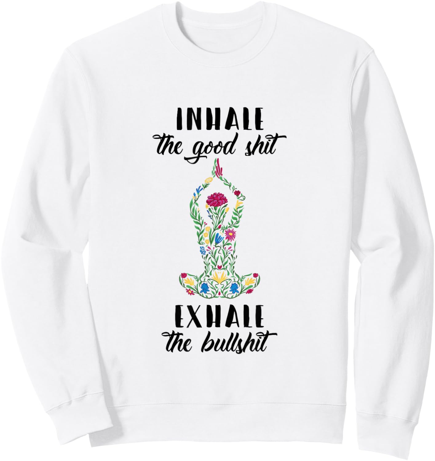 Yoga Sayings Meditation Inhale Good Shit Exhale Bullshit Sweatshirt - Sweatshirt | White