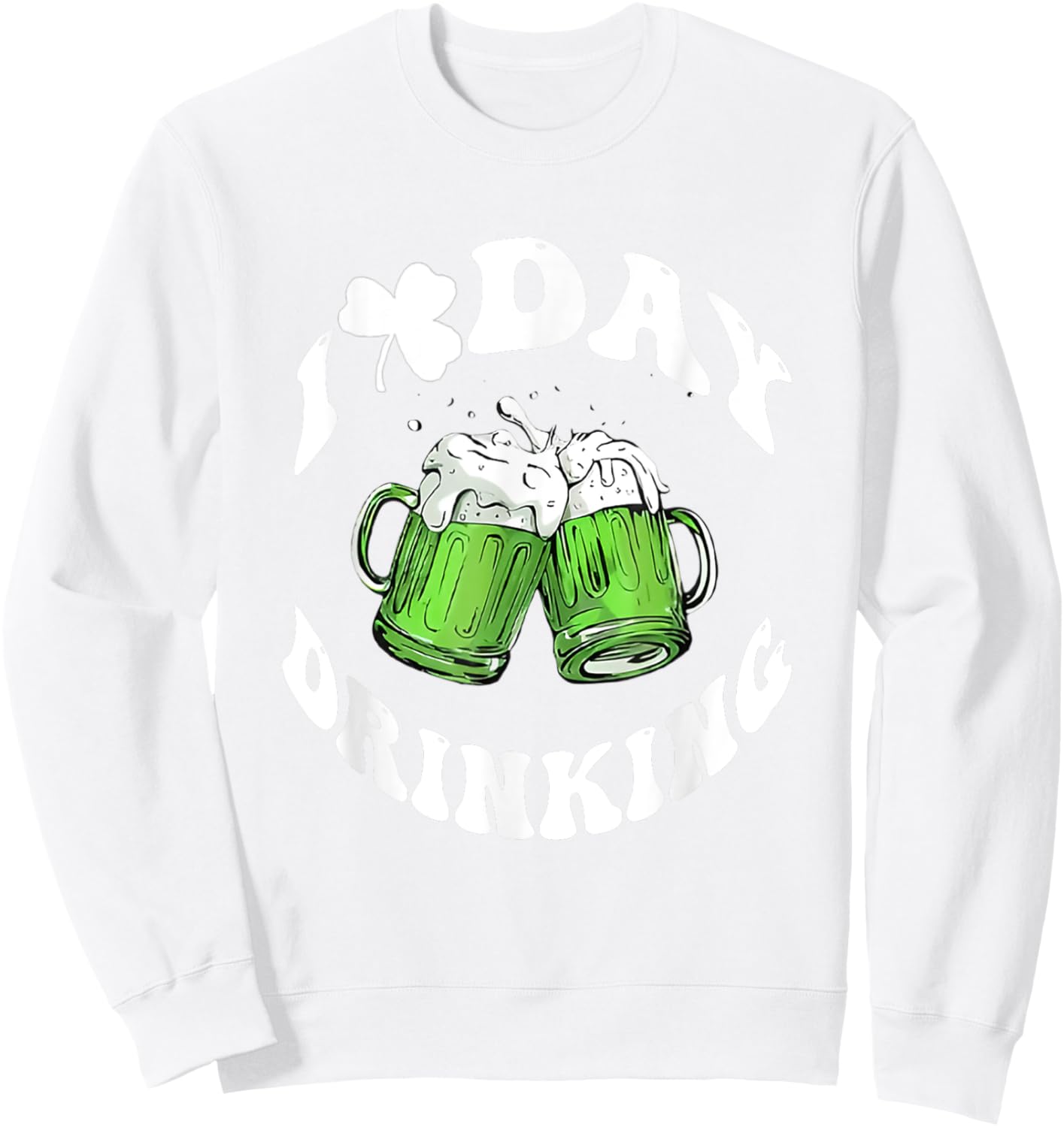 I Love Day Drinking Funny St Patricks Day Love Beers Sweatshirt - Sweatshirt | White
