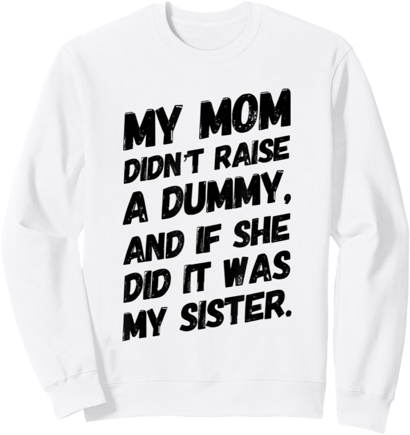 My Mom Didn't Raise a Dummy and If She Did it Was My Sister Sweatshirt - Sweatshirt | White