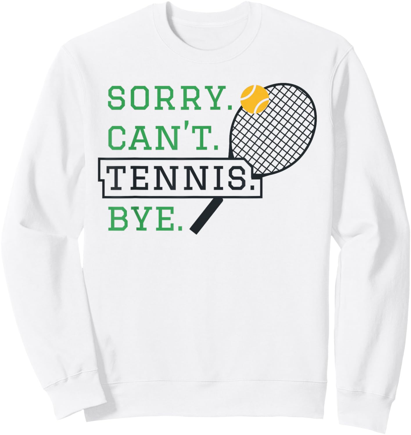 Sorry, Can't Tennis, Bye Humorous Tennis Fan Design Sweatshirt - Sweatshirt | White