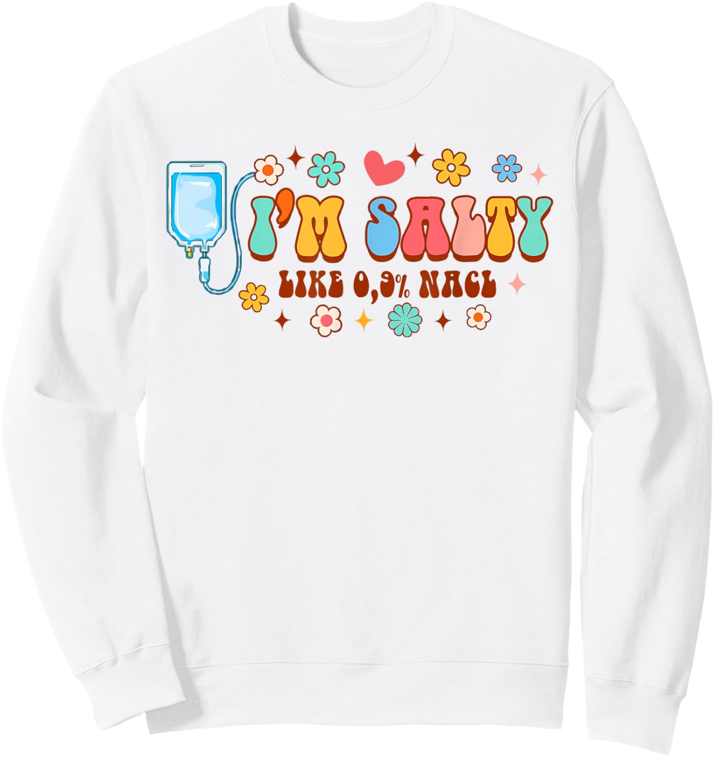 Funny IV Nurse Infusion Nursing I'm A Salty Like 0.9% NaCl Sweatshirt - Sweatshirt | White