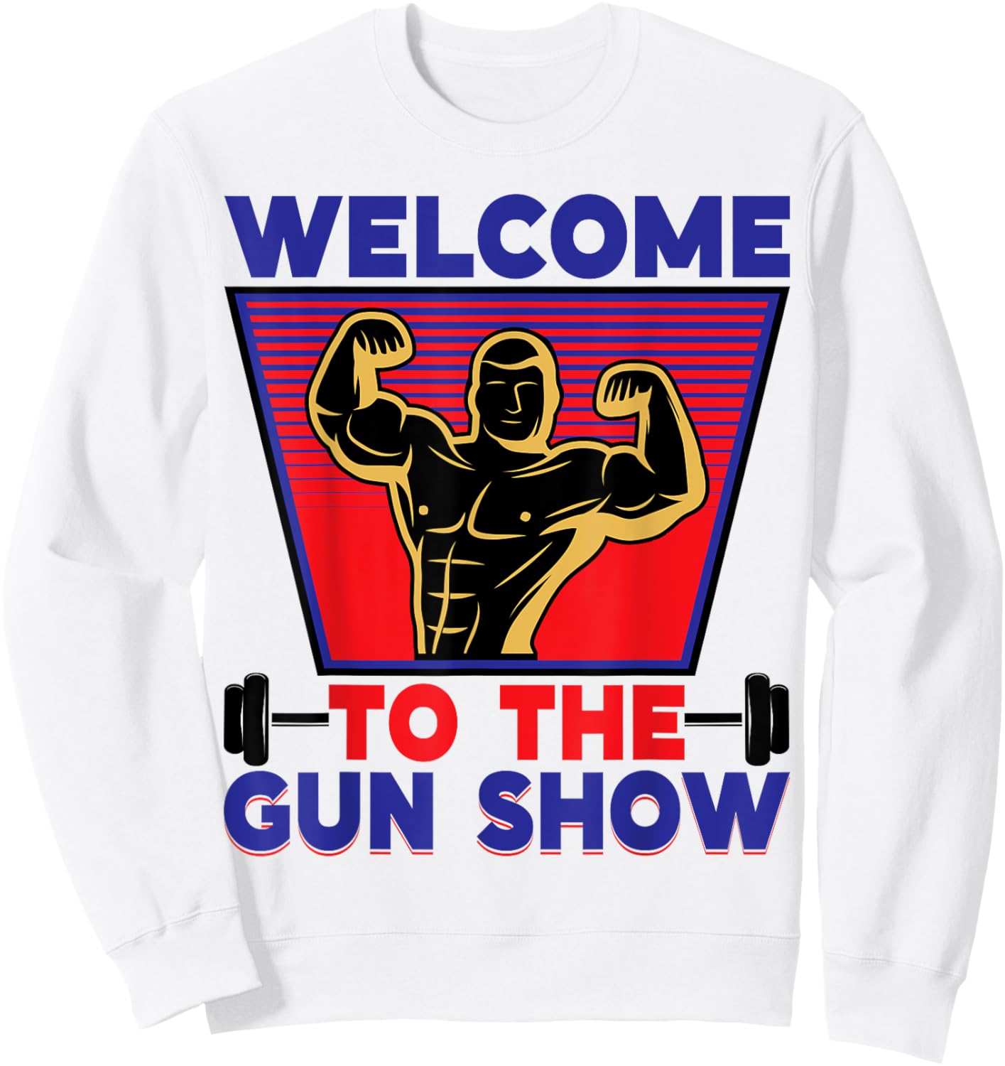 Welcome to the Gun Show | Fitness and Bodybuilding Sweatshirt - Sweatshirt | White