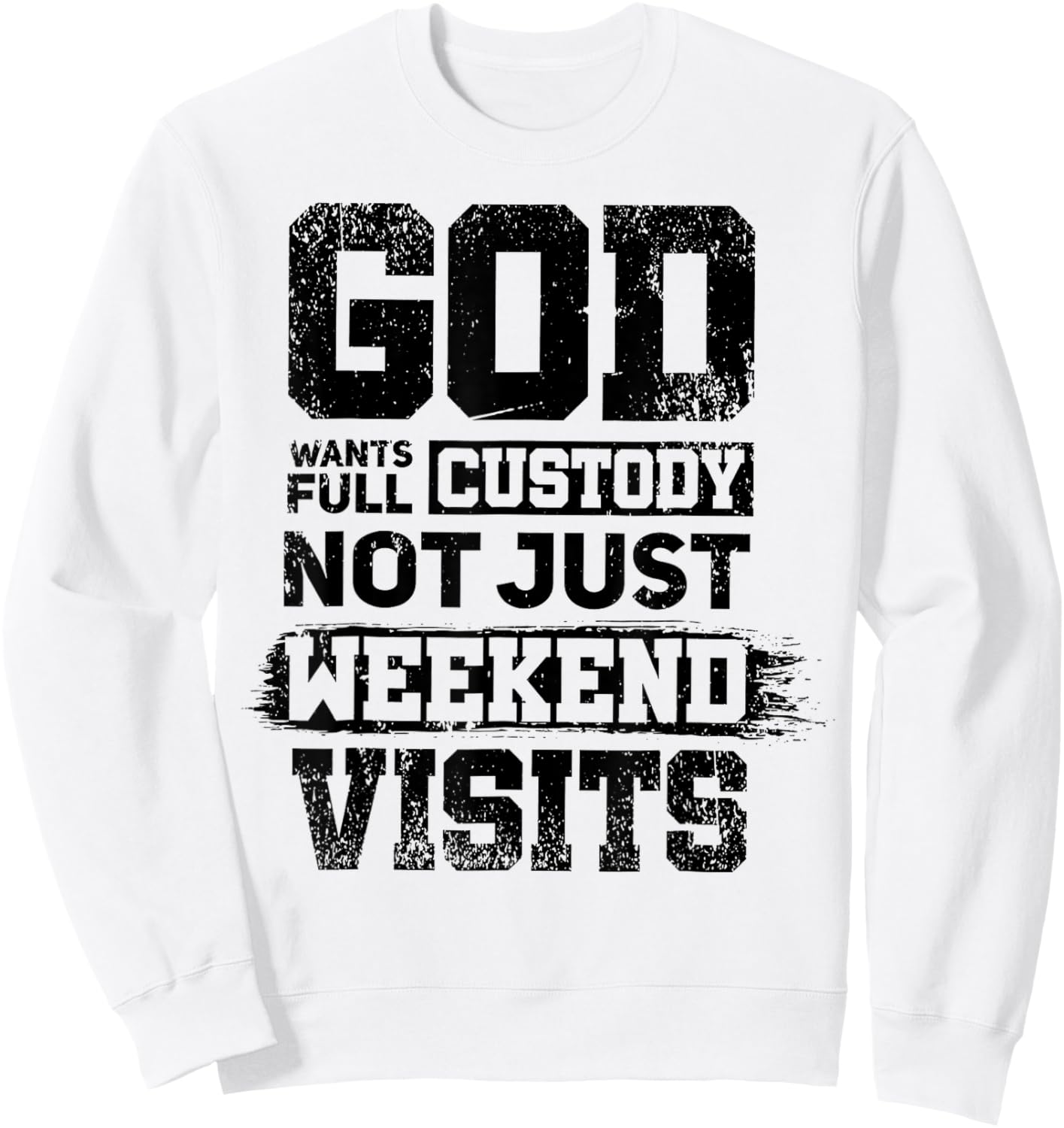 God Wants Full Custody Not Just Weekend Visits Sweatshirt - Sweatshirt | White