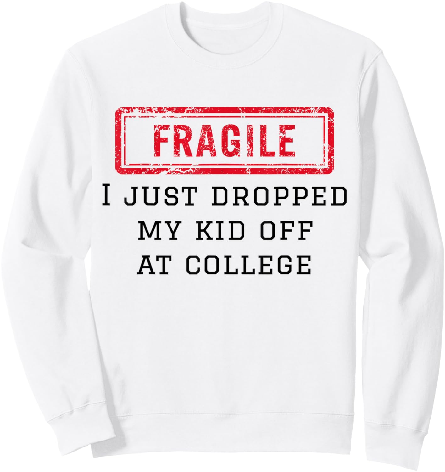Fragile I Just Dropped My Kid Off At College Funny Mom Mama Sweatshirt - Sweatshirt | White
